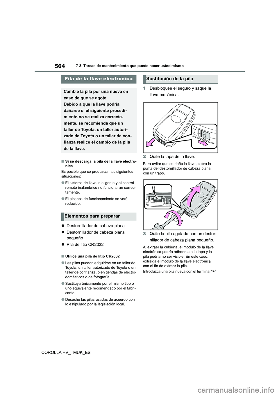 TOYOTA COROLLA HATCHBACK 2020 Manual del propietario (in Spanish) 5647-3. Tareas de mantenimiento que puede hacer usted mismo
COROLLA HV_TMUK_ES
■Si se descarga la pila de la llave electró- nica
Es posible que se produzcan las siguientes
situaciones:
●El sis TOYOTA COROLLA HATCHBACK 2020 Manual del propietario (in Spanish) 5647-3. Tareas de mantenimiento que puede hacer usted mismo
COROLLA HV_TMUK_ES
■Si se descarga la pila de la llave electró- nica
Es posible que se produzcan las siguientes
situaciones:
●El sis
