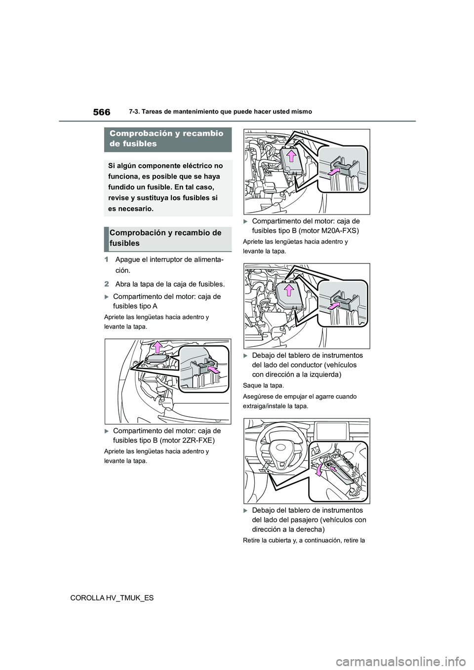 TOYOTA COROLLA HATCHBACK 2020 Manual del propietario (in Spanish) 5667-3. Tareas de mantenimiento que puede hacer usted mismo
COROLLA HV_TMUK_ES
1 Apague el interruptor de alimenta-
ción.
2 Abra la tapa de la caja de fusibles.
Compartimento del motor: caja de TOYOTA COROLLA HATCHBACK 2020 Manual del propietario (in Spanish) 5667-3. Tareas de mantenimiento que puede hacer usted mismo
COROLLA HV_TMUK_ES
1 Apague el interruptor de alimenta-
ción.
2 Abra la tapa de la caja de fusibles.
Compartimento del motor: caja de