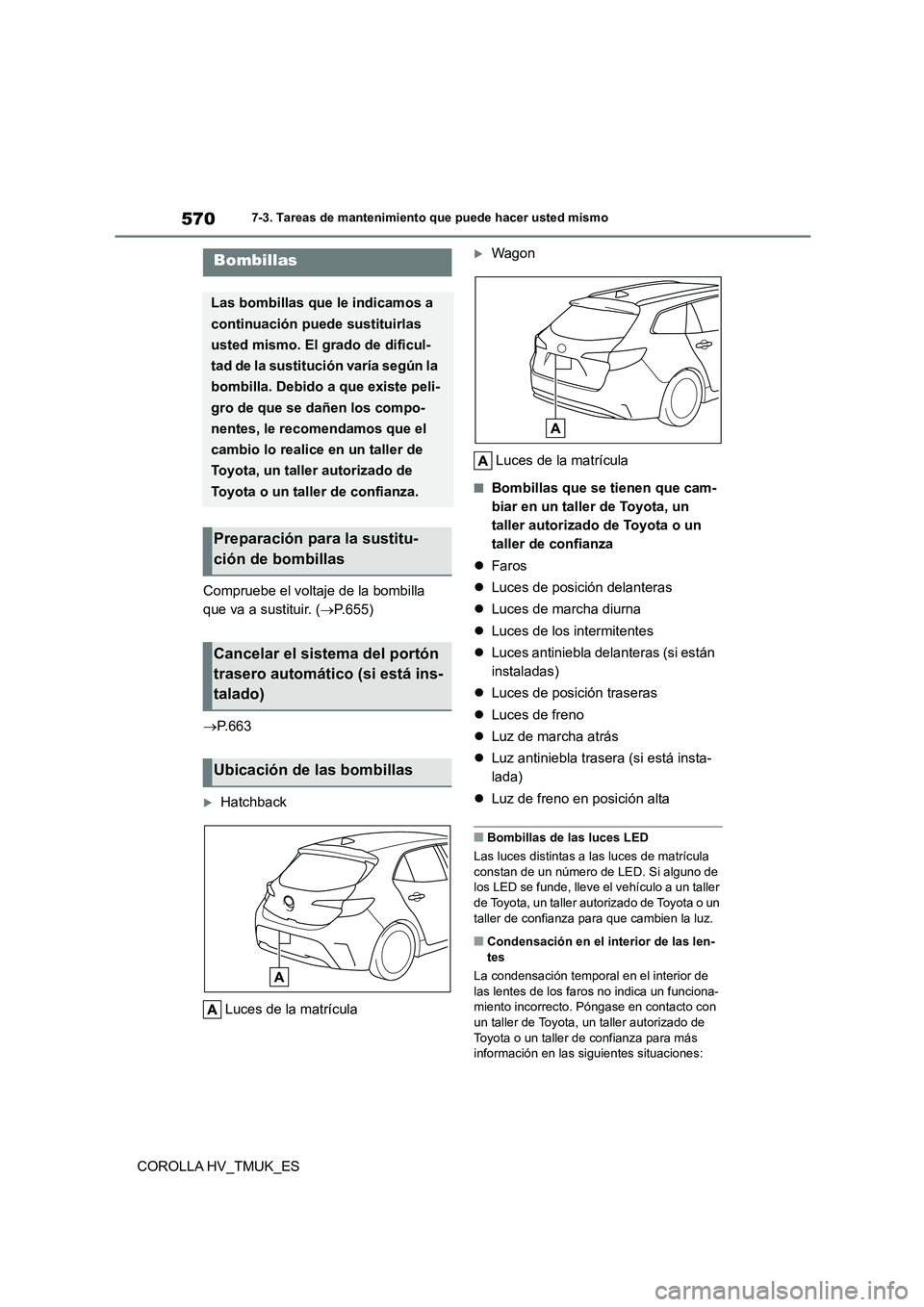 TOYOTA COROLLA HATCHBACK 2020 Manual del propietario (in Spanish) 5707-3. Tareas de mantenimiento que puede hacer usted mismo
COROLLA HV_TMUK_ES
Compruebe el voltaje de la bombilla
que va a sustituir. ( P.655)
P.663
Hatchback
Luces de la matrícula
TOYOTA COROLLA HATCHBACK 2020 Manual del propietario (in Spanish) 5707-3. Tareas de mantenimiento que puede hacer usted mismo
COROLLA HV_TMUK_ES
Compruebe el voltaje de la bombilla
que va a sustituir. ( P.655)
P.663
Hatchback
Luces de la matrícula