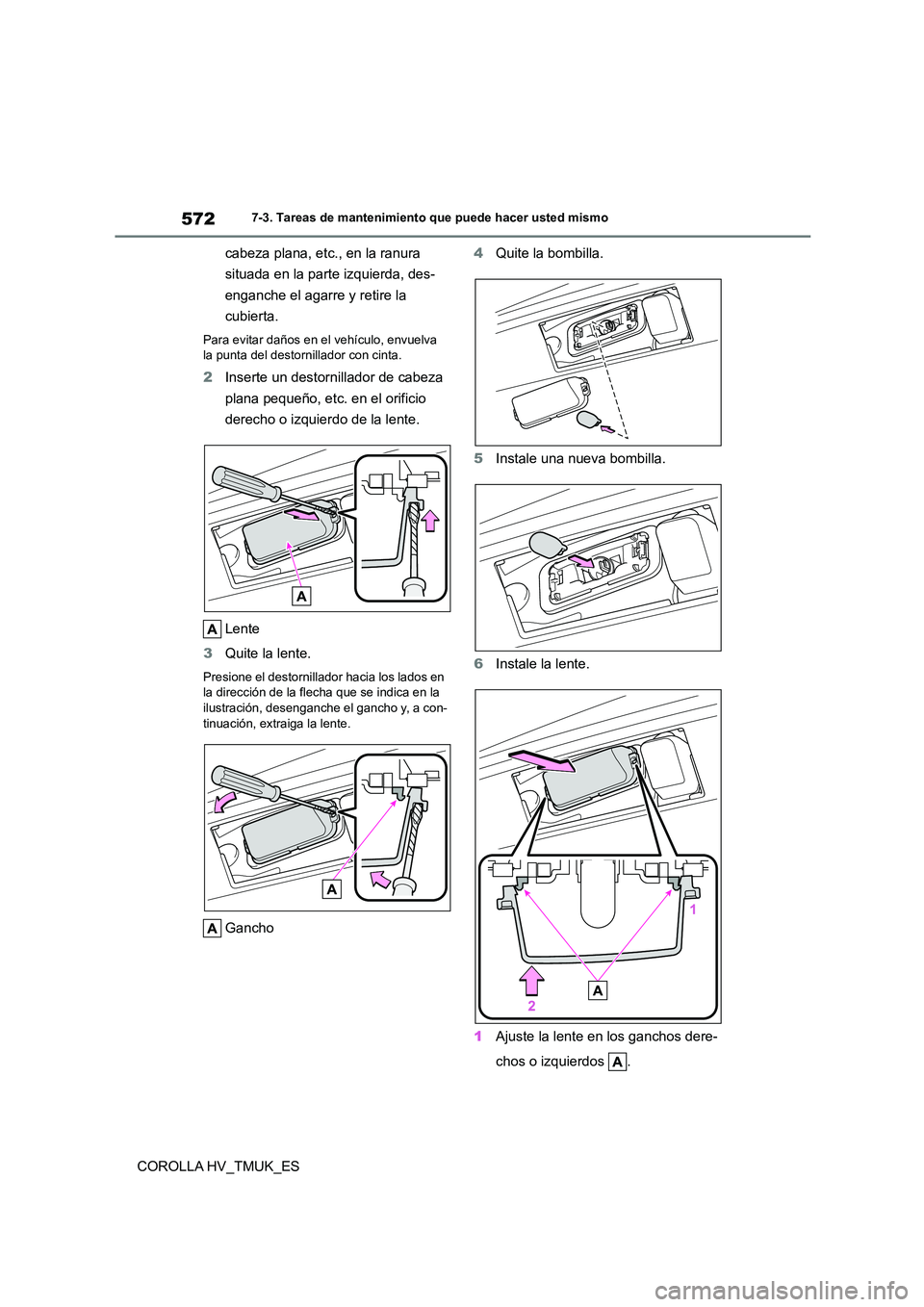 TOYOTA COROLLA HATCHBACK 2020  Manual del propietario (in Spanish) 5727-3. Tareas de mantenimiento que puede hacer usted mismo
COROLLA HV_TMUK_ES 
cabeza plana, etc., en la ranura  
situada en la parte izquierda, des-
enganche el agarre y retire la 
cubierta.
Para ev