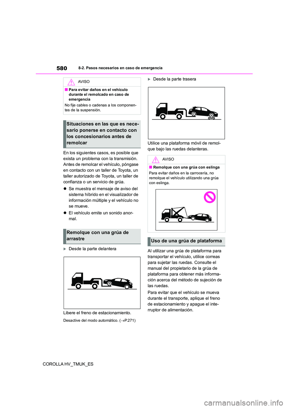 TOYOTA COROLLA HATCHBACK 2020 Manual del propietario (in Spanish) 5808-2. Pasos necesarios en caso de emergencia
COROLLA HV_TMUK_ES
En los siguientes casos, es posible que
exista un problema con la transmisión.
Antes de remolcar el vehículo, póngase
en conta TOYOTA COROLLA HATCHBACK 2020 Manual del propietario (in Spanish) 5808-2. Pasos necesarios en caso de emergencia
COROLLA HV_TMUK_ES
En los siguientes casos, es posible que
exista un problema con la transmisión.
Antes de remolcar el vehículo, póngase
en conta
