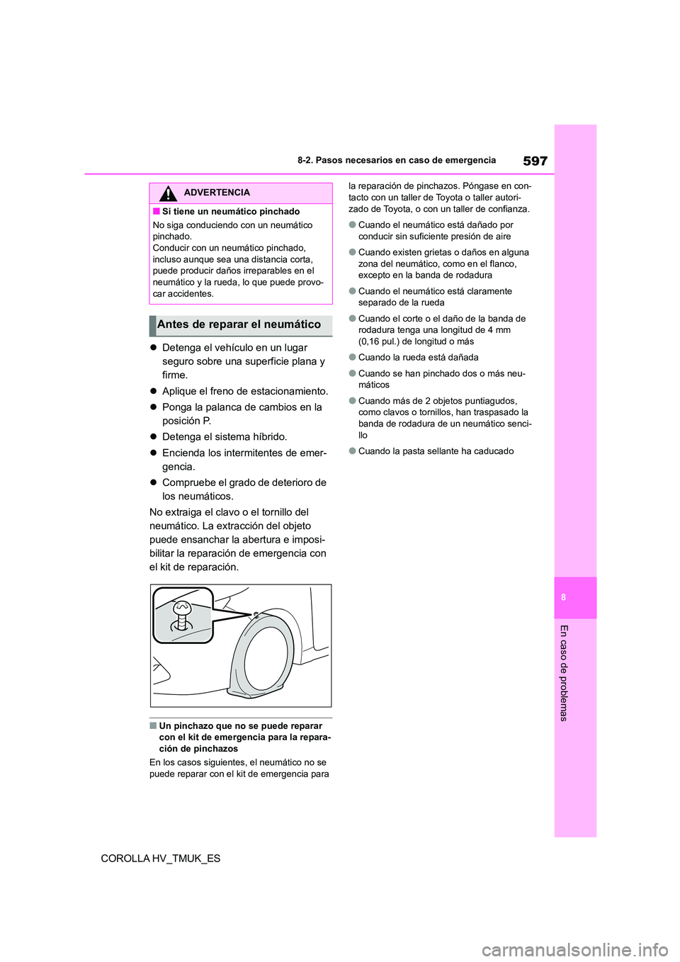 TOYOTA COROLLA HATCHBACK 2020 Manual del propietario (in Spanish) 597
8
8-2. Pasos necesarios en caso de emergencia
En caso de problemas
COROLLA HV_TMUK_ES
Detenga el vehículo en un lugar
seguro sobre una superficie plana y
firme.
Aplique el freno de TOYOTA COROLLA HATCHBACK 2020 Manual del propietario (in Spanish) 597
8
8-2. Pasos necesarios en caso de emergencia
En caso de problemas
COROLLA HV_TMUK_ES
Detenga el vehículo en un lugar
seguro sobre una superficie plana y
firme.
Aplique el freno de