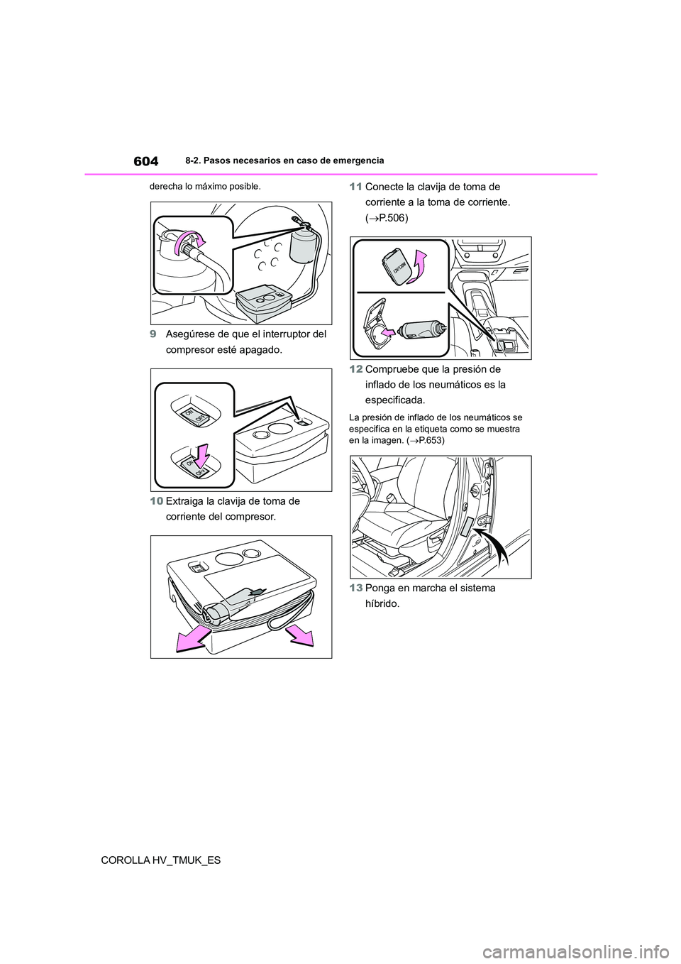 TOYOTA COROLLA HATCHBACK 2020  Manual del propietario (in Spanish) 6048-2. Pasos necesarios en caso de emergencia
COROLLA HV_TMUK_ES
derecha lo máximo posible.
9Asegúrese de que el interruptor del  
compresor esté apagado. 
10 Extraiga la clavija de toma de  
corr