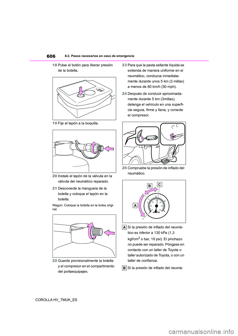 TOYOTA COROLLA HATCHBACK 2020 Manual del propietario (in Spanish) 6068-2. Pasos necesarios en caso de emergencia
COROLLA HV_TMUK_ES
18 Pulse el botón para liberar presión
de la botella.
19 Fije el tapón a la boquilla.
20 Instale el tapón de la válvula en l TOYOTA COROLLA HATCHBACK 2020 Manual del propietario (in Spanish) 6068-2. Pasos necesarios en caso de emergencia
COROLLA HV_TMUK_ES
18 Pulse el botón para liberar presión
de la botella.
19 Fije el tapón a la boquilla.
20 Instale el tapón de la válvula en l