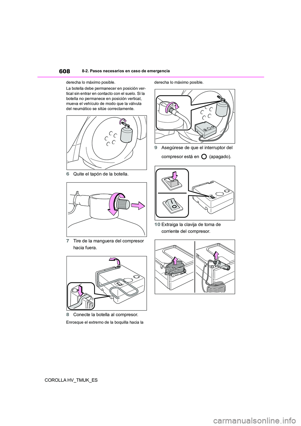TOYOTA COROLLA HATCHBACK 2020  Manual del propietario (in Spanish) 6088-2. Pasos necesarios en caso de emergencia
COROLLA HV_TMUK_ES
derecha lo máximo posible. 
La botella debe permanecer en posición ver- tical sin entrar en contacto con el suelo. Si la  
botella n