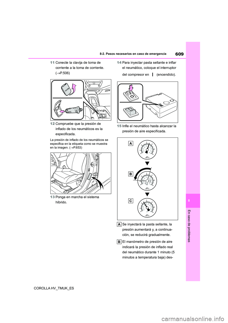 TOYOTA COROLLA HATCHBACK 2020  Manual del propietario (in Spanish) 609
8 
8-2. Pasos necesarios en caso de emergencia
En caso de problemas
COROLLA HV_TMUK_ES 
11 Conecte la clavija de toma de  
corriente a la toma de corriente. 
( P.506) 
12 Compruebe que la presi