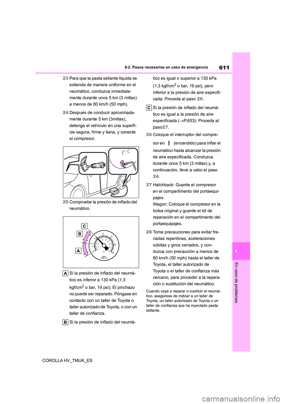 TOYOTA COROLLA HATCHBACK 2020 Manual del propietario (in Spanish) 611
8
8-2. Pasos necesarios en caso de emergencia
En caso de problemas
COROLLA HV_TMUK_ES
23 Para que la pasta sellante líquida se
extienda de manera uniforme en el
neumático, conduzca inmediat TOYOTA COROLLA HATCHBACK 2020 Manual del propietario (in Spanish) 611
8
8-2. Pasos necesarios en caso de emergencia
En caso de problemas
COROLLA HV_TMUK_ES
23 Para que la pasta sellante líquida se
extienda de manera uniforme en el
neumático, conduzca inmediat