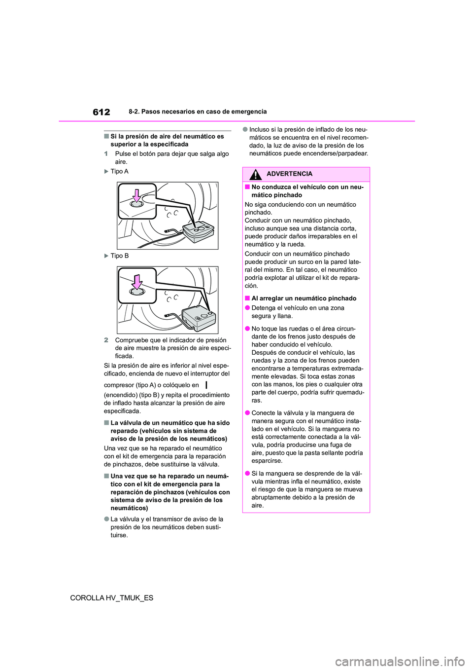 TOYOTA COROLLA HATCHBACK 2020 Manual del propietario (in Spanish) 6128-2. Pasos necesarios en caso de emergencia
COROLLA HV_TMUK_ES
■Si la presión de aire del neumático es superior a la especificada
1 Pulse el botón para dejar que salga algo
aire.
Tipo A TOYOTA COROLLA HATCHBACK 2020 Manual del propietario (in Spanish) 6128-2. Pasos necesarios en caso de emergencia
COROLLA HV_TMUK_ES
■Si la presión de aire del neumático es superior a la especificada
1 Pulse el botón para dejar que salga algo
aire.
Tipo A