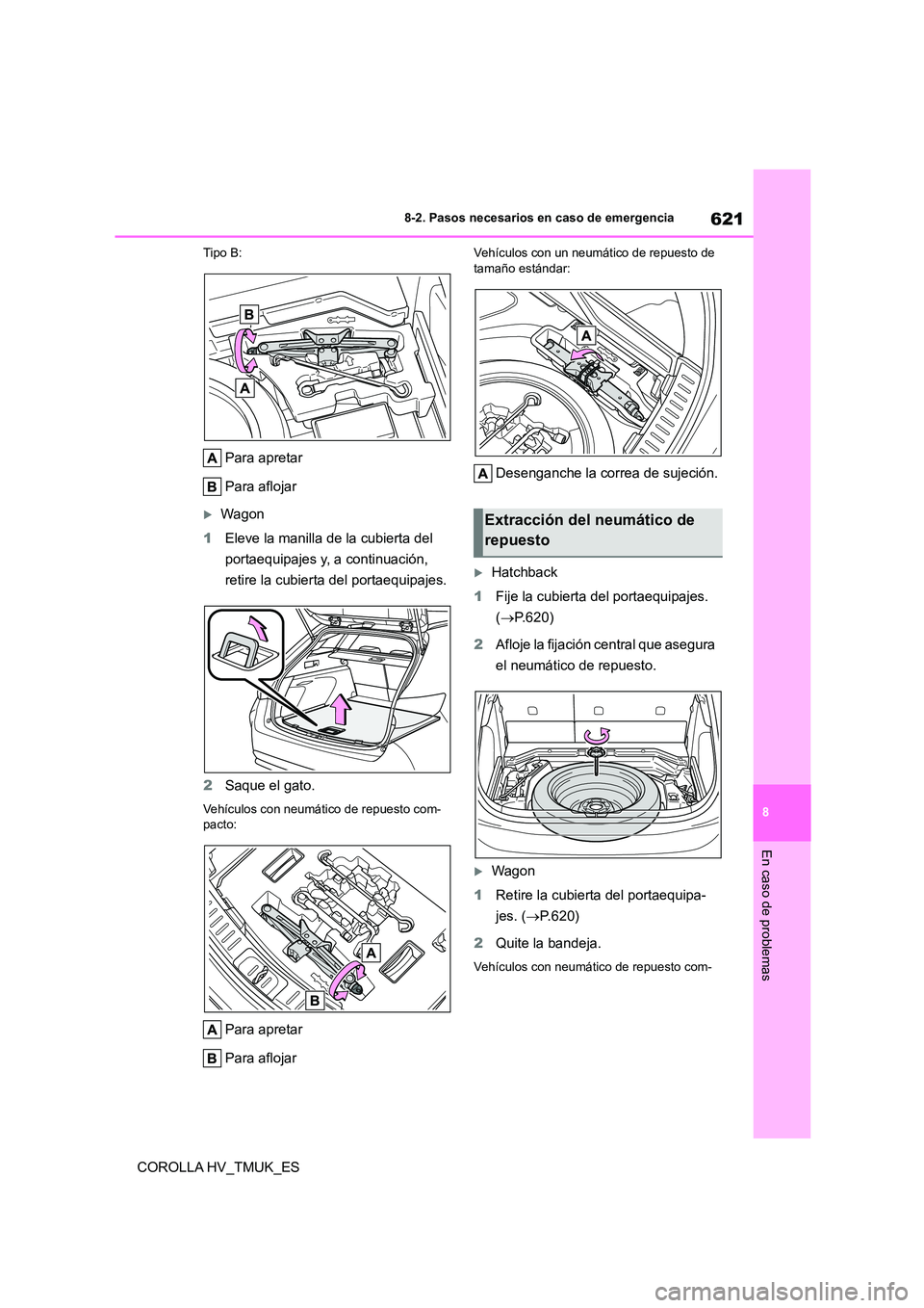 TOYOTA COROLLA HATCHBACK 2020  Manual del propietario (in Spanish) 621
8 
8-2. Pasos necesarios en caso de emergencia
En caso de problemas
COROLLA HV_TMUK_ES
Tipo B:
Para apretar 
Para aflojar
Wagon 
1 Eleve la manilla de la cubierta del  
portaequipajes y, a cont