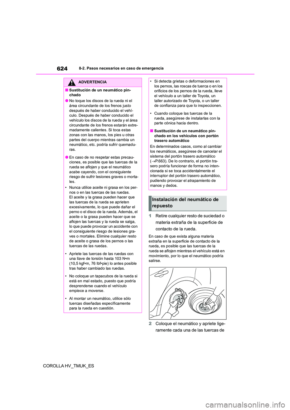TOYOTA COROLLA HATCHBACK 2020 Manual del propietario (in Spanish) 6248-2. Pasos necesarios en caso de emergencia
COROLLA HV_TMUK_ES
1 Retire cualquier resto de suciedad o
materia extraña de la superficie de
contacto de la rueda.
En caso de que exista alguna mat TOYOTA COROLLA HATCHBACK 2020 Manual del propietario (in Spanish) 6248-2. Pasos necesarios en caso de emergencia
COROLLA HV_TMUK_ES
1 Retire cualquier resto de suciedad o
materia extraña de la superficie de
contacto de la rueda.
En caso de que exista alguna mat