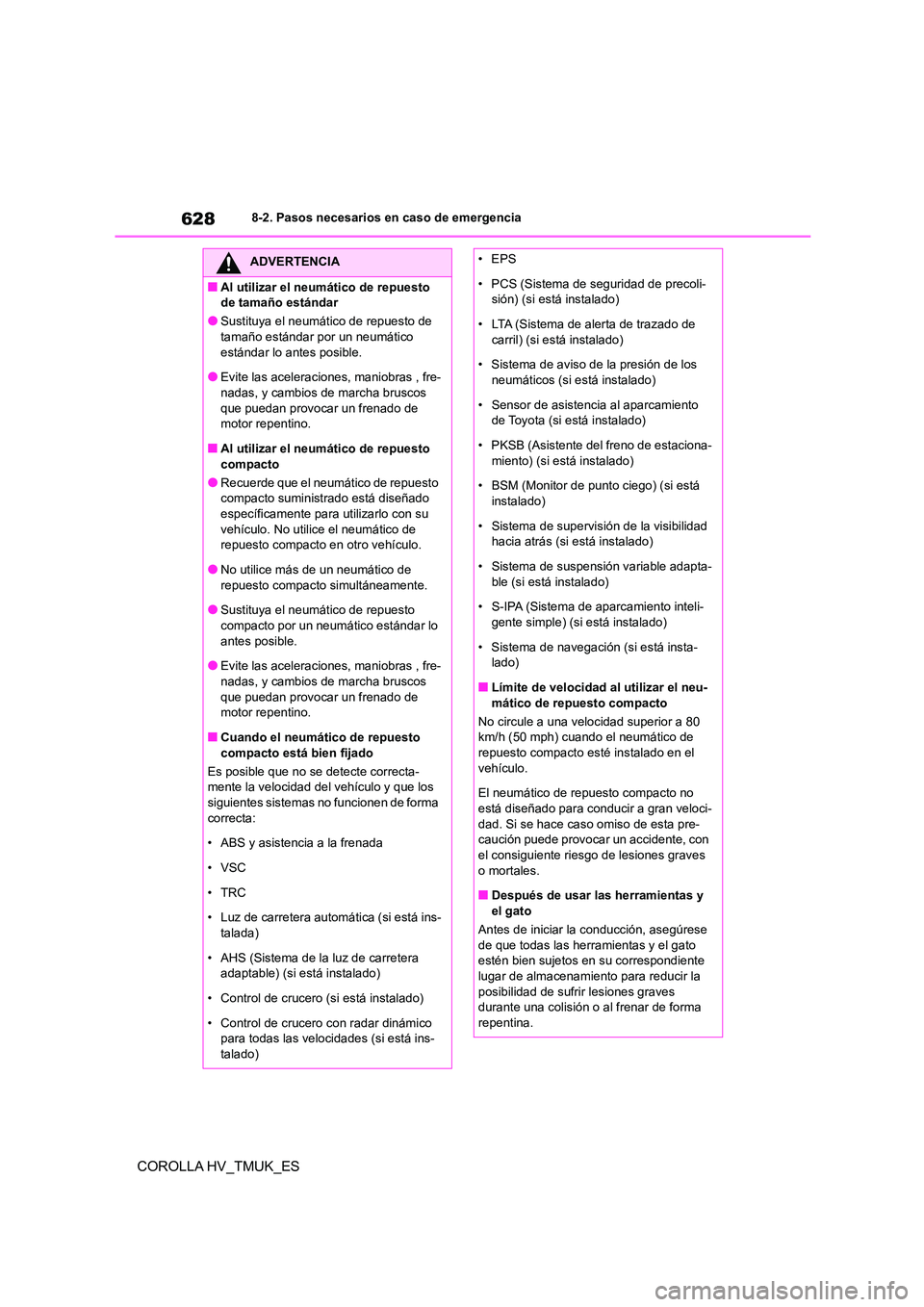 TOYOTA COROLLA HATCHBACK 2020 Manual del propietario (in Spanish) 6288-2. Pasos necesarios en caso de emergencia
COROLLA HV_TMUK_ES
ADVERTENCIA
■Al utilizar el neumático de repuesto
de tamaño estándar
●Sustituya el neumático de repuesto de
tamaño estánd TOYOTA COROLLA HATCHBACK 2020 Manual del propietario (in Spanish) 6288-2. Pasos necesarios en caso de emergencia
COROLLA HV_TMUK_ES
ADVERTENCIA
■Al utilizar el neumático de repuesto
de tamaño estándar
●Sustituya el neumático de repuesto de
tamaño estánd