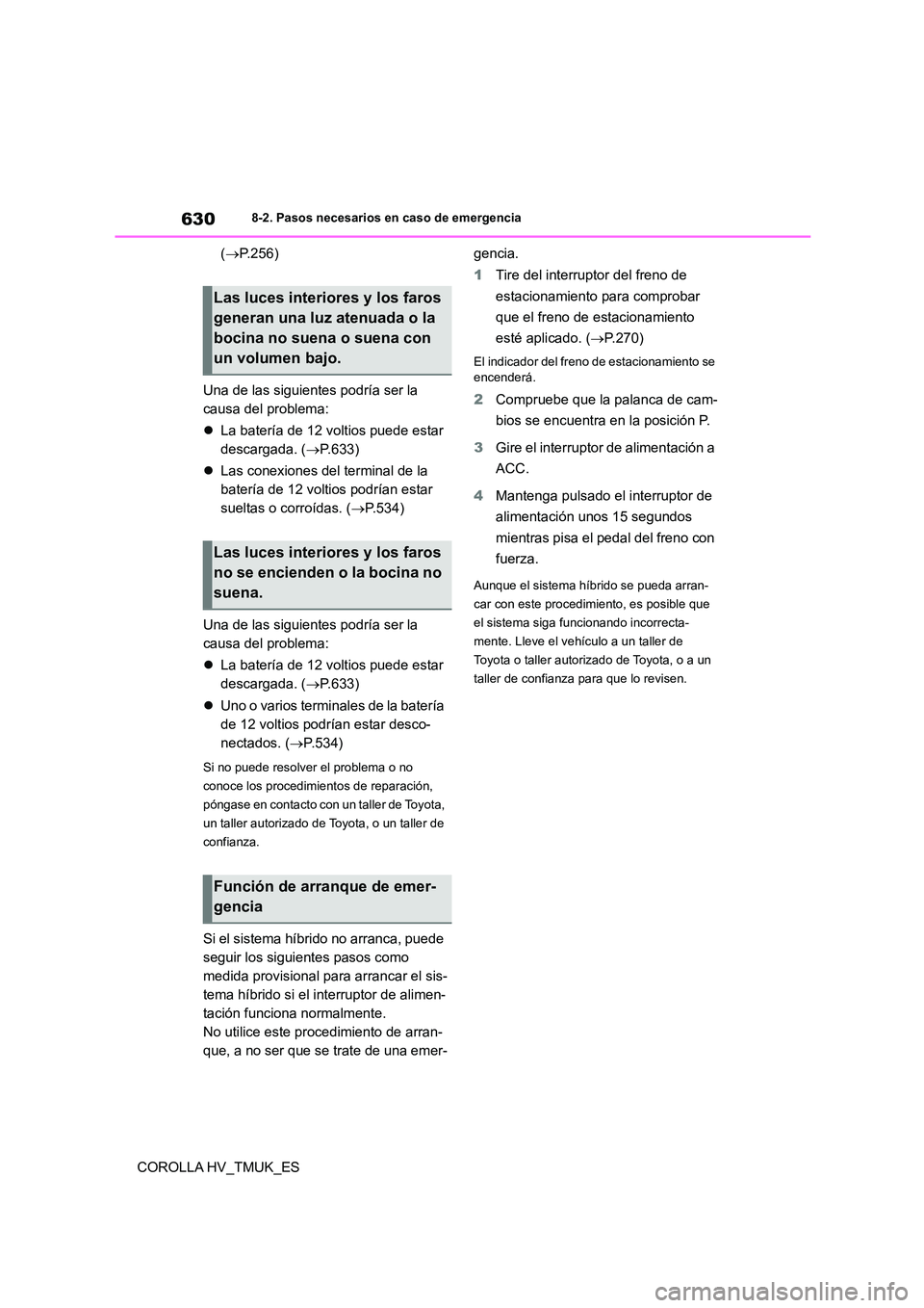 TOYOTA COROLLA HATCHBACK 2020 Manual del propietario (in Spanish) 6308-2. Pasos necesarios en caso de emergencia
COROLLA HV_TMUK_ES
( P.256)
Una de las siguientes podría ser la
causa del problema:
La batería de 12 voltios puede estar
descargada. ( TOYOTA COROLLA HATCHBACK 2020 Manual del propietario (in Spanish) 6308-2. Pasos necesarios en caso de emergencia
COROLLA HV_TMUK_ES
( P.256)
Una de las siguientes podría ser la
causa del problema:
La batería de 12 voltios puede estar
descargada. (