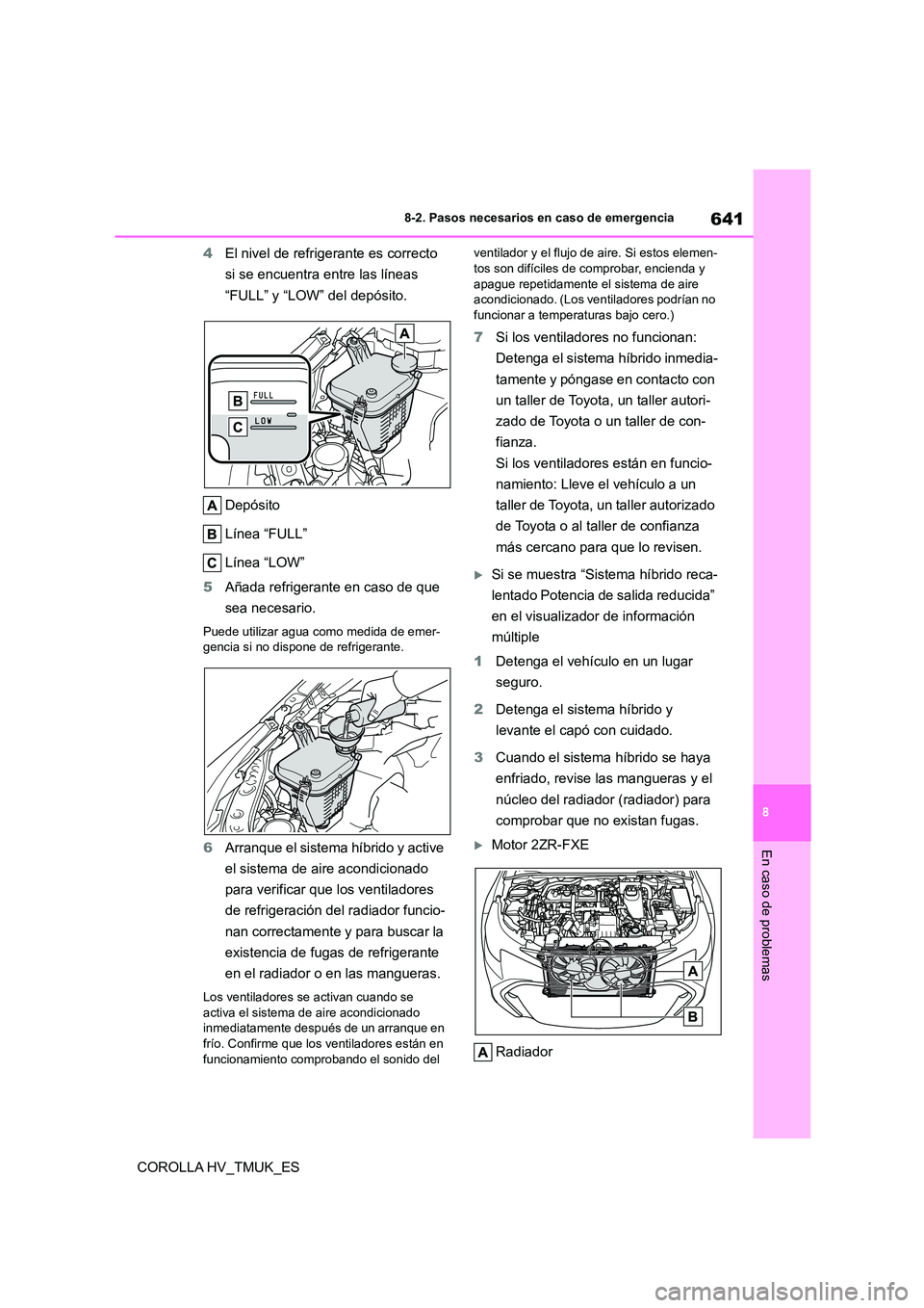 TOYOTA COROLLA HATCHBACK 2020 Manual del propietario (in Spanish) 641
8
8-2. Pasos necesarios en caso de emergencia
En caso de problemas
COROLLA HV_TMUK_ES
4 El nivel de refrigerante es correcto
si se encuentra entre las líneas
“FULL” y “LOW” del depó TOYOTA COROLLA HATCHBACK 2020 Manual del propietario (in Spanish) 641
8
8-2. Pasos necesarios en caso de emergencia
En caso de problemas
COROLLA HV_TMUK_ES
4 El nivel de refrigerante es correcto
si se encuentra entre las líneas
“FULL” y “LOW” del depó