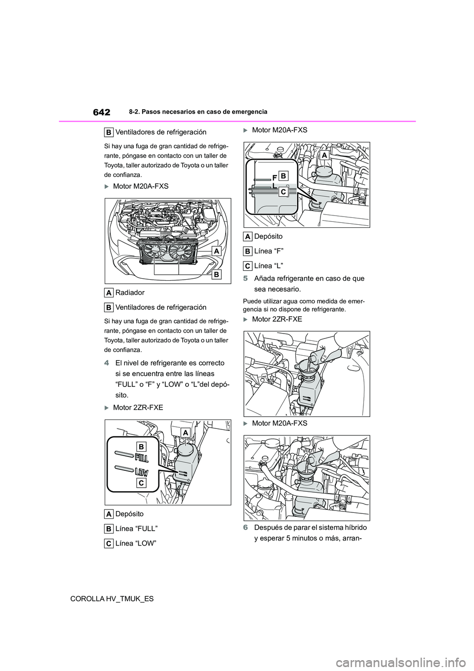 TOYOTA COROLLA HATCHBACK 2020  Manual del propietario (in Spanish) 6428-2. Pasos necesarios en caso de emergencia
COROLLA HV_TMUK_ES 
Ventiladores de refrigeración
Si hay una fuga de gran cantidad de refrige- 
rante, póngase en contacto con un taller de 
Toyota, ta