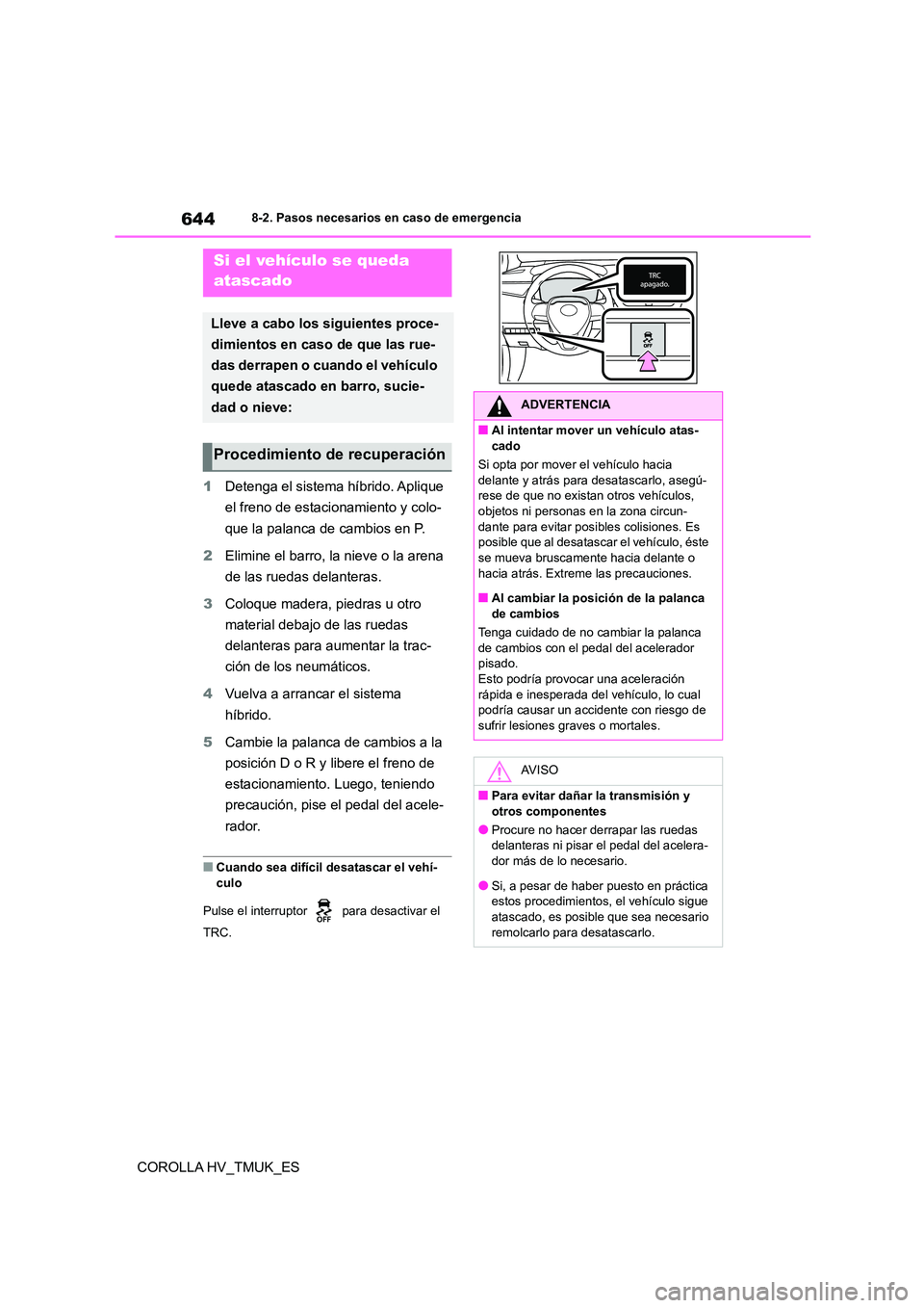 TOYOTA COROLLA HATCHBACK 2020 Manual del propietario (in Spanish) 6448-2. Pasos necesarios en caso de emergencia
COROLLA HV_TMUK_ES
1 Detenga el sistema híbrido. Aplique
el freno de estacionamiento y colo-
que la palanca de cambios en P.
2 Elimine el barro, la TOYOTA COROLLA HATCHBACK 2020 Manual del propietario (in Spanish) 6448-2. Pasos necesarios en caso de emergencia
COROLLA HV_TMUK_ES
1 Detenga el sistema híbrido. Aplique
el freno de estacionamiento y colo-
que la palanca de cambios en P.
2 Elimine el barro, la