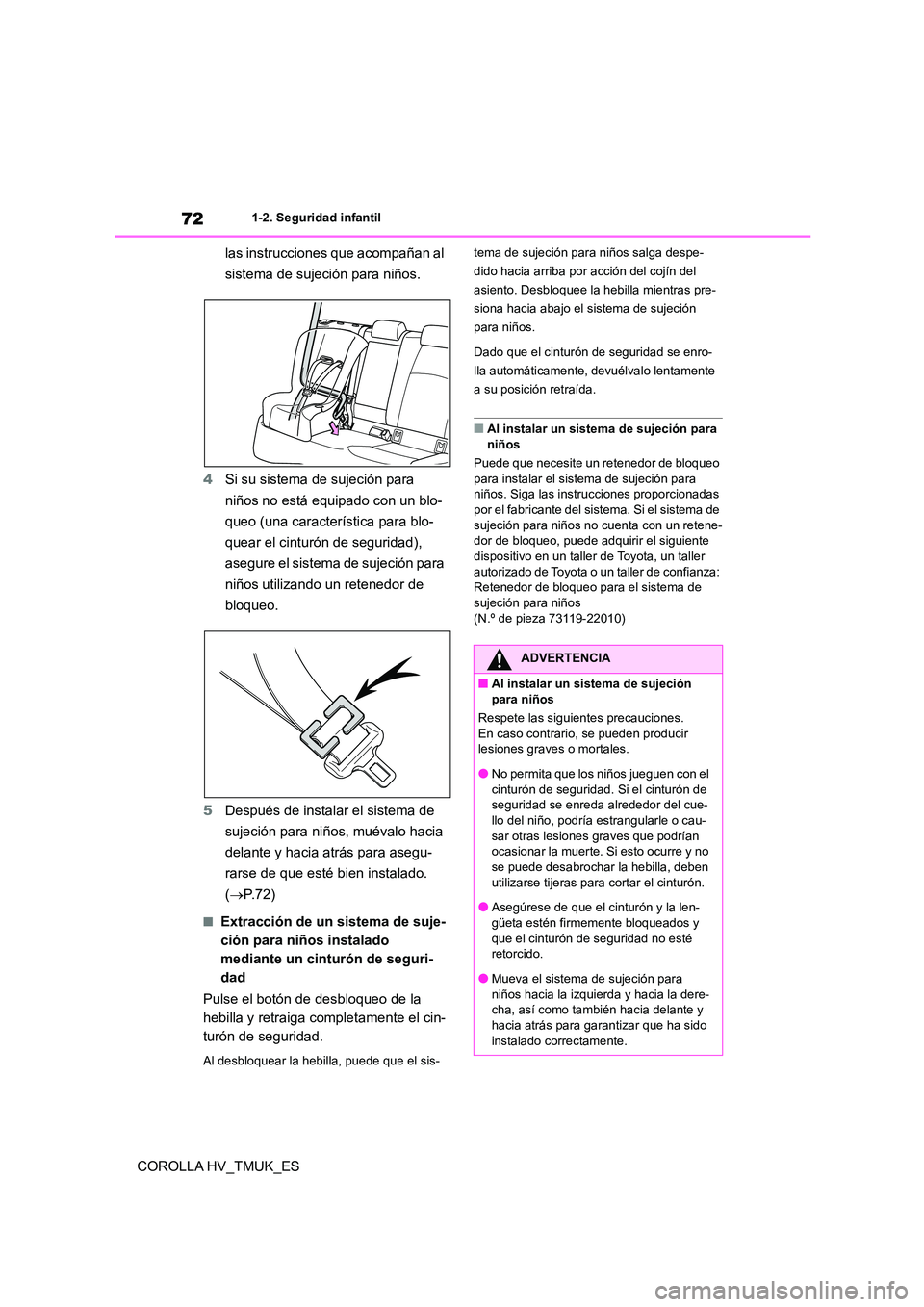 TOYOTA COROLLA HATCHBACK 2020 Manual del propietario (in Spanish) 721-2. Seguridad infantil
COROLLA HV_TMUK_ES
las instrucciones que acompañan al
sistema de sujeción para niños.
4 Si su sistema de sujeción para
niños no está equipado con un blo-
queo (un TOYOTA COROLLA HATCHBACK 2020 Manual del propietario (in Spanish) 721-2. Seguridad infantil
COROLLA HV_TMUK_ES
las instrucciones que acompañan al
sistema de sujeción para niños.
4 Si su sistema de sujeción para
niños no está equipado con un blo-
queo (un
