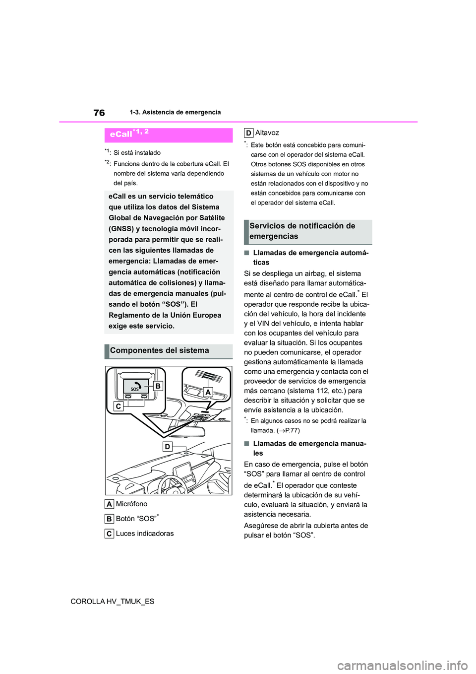 TOYOTA COROLLA HATCHBACK 2020 Manual del propietario (in Spanish) 761-3. Asistencia de emergencia
COROLLA HV_TMUK_ES
1-3.Asistencia de emergencia
*1: Si está instalado
*2: Funciona dentro de la cobertura eCall. El
nombre del sistema varía dependiendo
del país. TOYOTA COROLLA HATCHBACK 2020 Manual del propietario (in Spanish) 761-3. Asistencia de emergencia
COROLLA HV_TMUK_ES
1-3.Asistencia de emergencia
*1: Si está instalado
*2: Funciona dentro de la cobertura eCall. El
nombre del sistema varía dependiendo
del país.