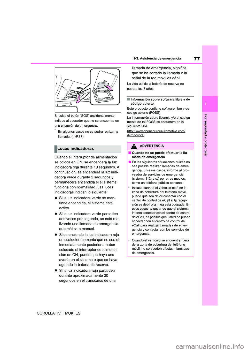 TOYOTA COROLLA HATCHBACK 2020 Manual del propietario (in Spanish) 77
1
1-3. Asistencia de emergencia
Por seguridad y protección
COROLLA HV_TMUK_ES
Si pulsa el botón “S OS” accidentalmente,
indique al operador que no se encuentra en
una situación de emerge TOYOTA COROLLA HATCHBACK 2020 Manual del propietario (in Spanish) 77
1
1-3. Asistencia de emergencia
Por seguridad y protección
COROLLA HV_TMUK_ES
Si pulsa el botón “S OS” accidentalmente,
indique al operador que no se encuentra en
una situación de emerge