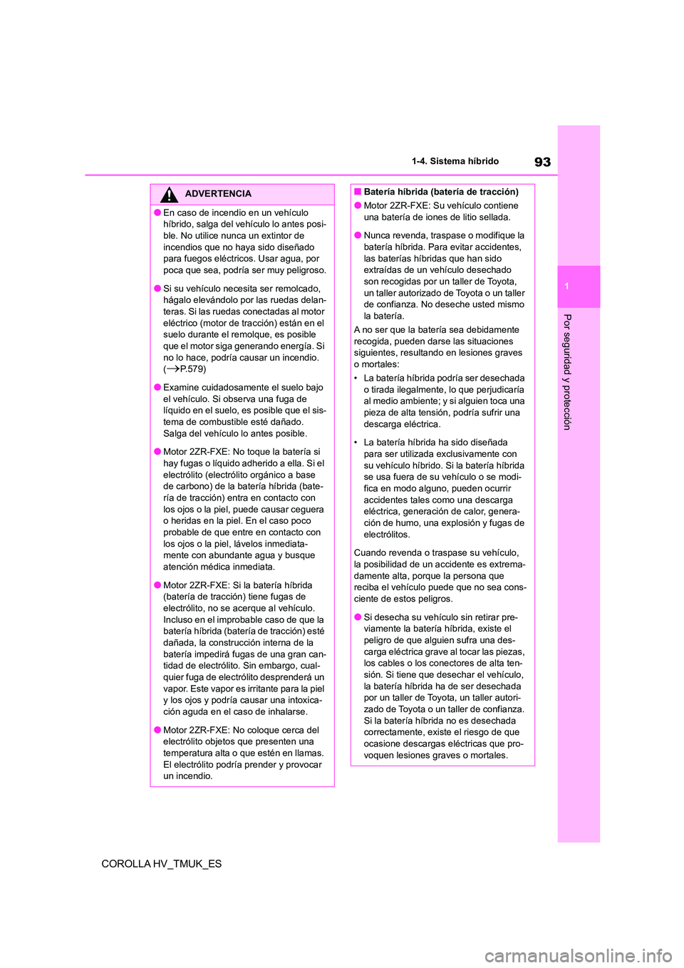 TOYOTA COROLLA HATCHBACK 2020 Manual del propietario (in Spanish) 93
1
1-4. Sistema híbrido
Por seguridad y protección
COROLLA HV_TMUK_ES
ADVERTENCIA
●En caso de incendio en un vehículo
híbrido, salga del vehículo lo antes posi-
ble. No utilice nunca un ex TOYOTA COROLLA HATCHBACK 2020 Manual del propietario (in Spanish) 93
1
1-4. Sistema híbrido
Por seguridad y protección
COROLLA HV_TMUK_ES
ADVERTENCIA
●En caso de incendio en un vehículo
híbrido, salga del vehículo lo antes posi-
ble. No utilice nunca un ex