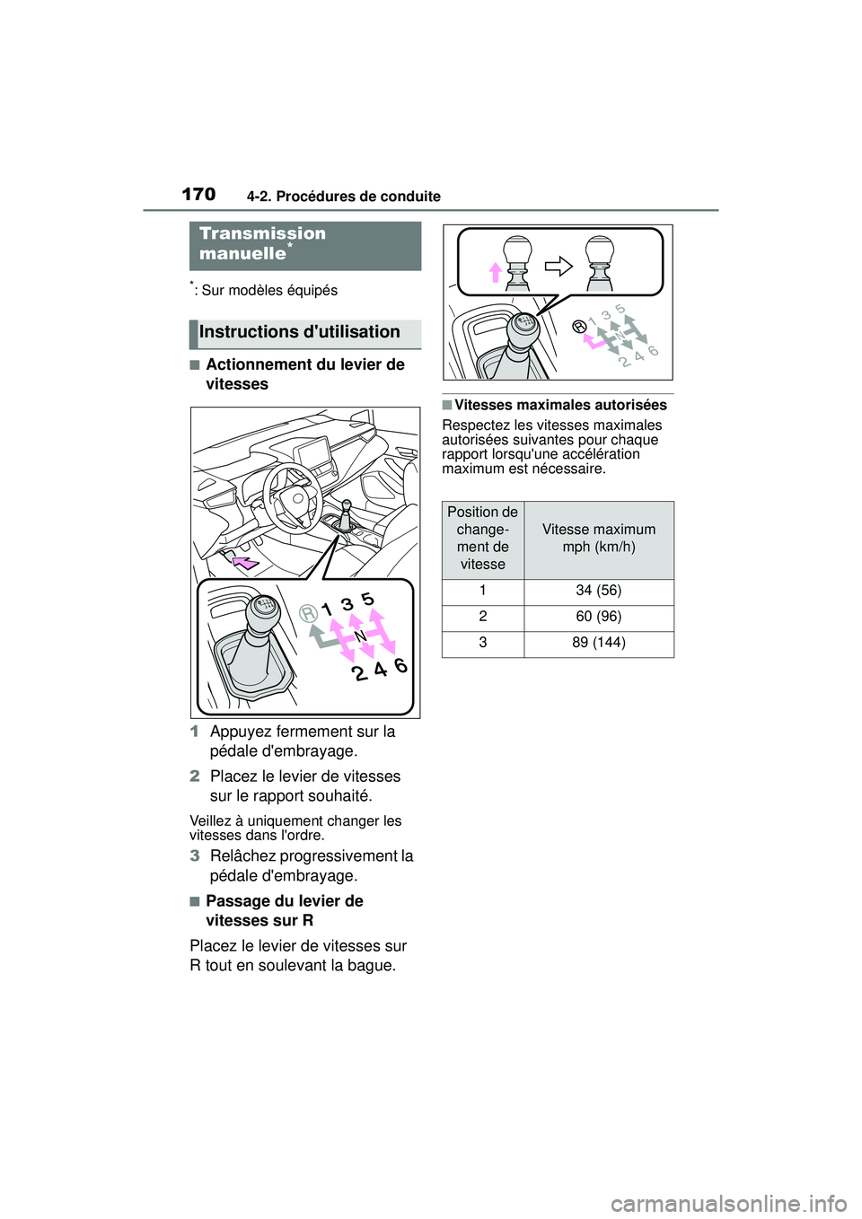 TOYOTA COROLLA HATCHBACK 2021  Manuel du propriétaire (in French) 1704-2. Procédures de conduite
COROLLA H/B_D
*: Sur modèles équipés
■Actionnement du levier de 
vitesses
1 Appuyez fermement sur la 
pédale dembrayage.
2 Placez le levier de vitesses 
sur le r