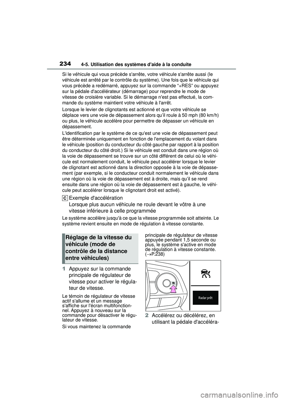 TOYOTA COROLLA HATCHBACK 2021  Manuel du propriétaire (in French) 2344-5. Utilisation des systèmes daide à la conduite
COROLLA H/B_DSi le véhicule qui vous précède sarrête, votre véhicule sarrête aussi (le 
véhicule est arrêté par le contrôle du syst