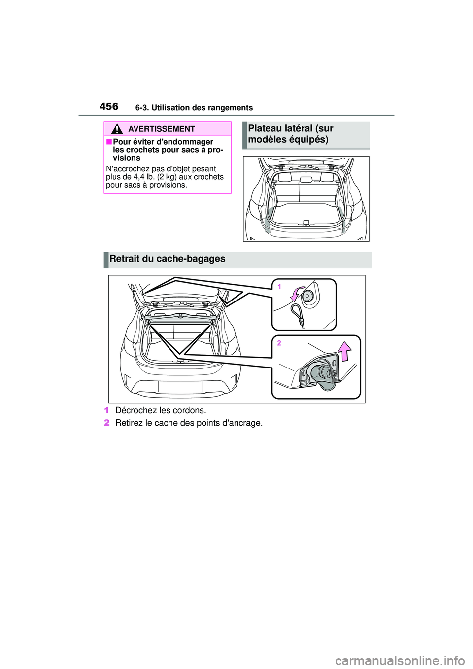 TOYOTA COROLLA HATCHBACK 2021  Manuel du propriétaire (in French) 4566-3. Utilisation des rangements
COROLLA H/B_D
1Décrochez les cordons.
2 Retirez le cache des points dancrage.
AVERTISSEMENT
■Pour éviter dendommager 
les crochets pour sacs à pro-
visions
N