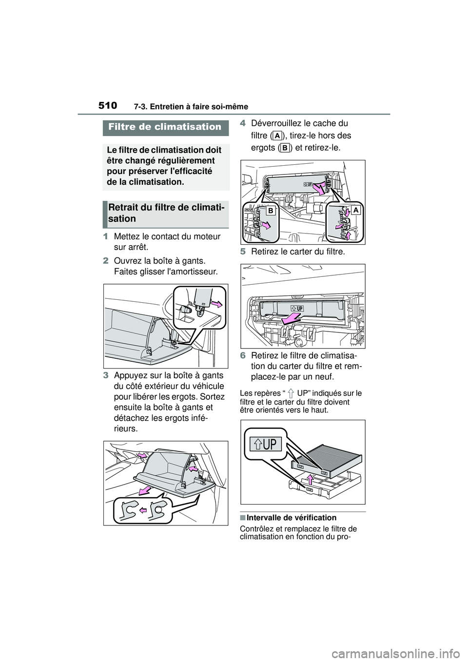 TOYOTA COROLLA HATCHBACK 2021  Manuel du propriétaire (in French) 5107-3. Entretien à faire soi-même
COROLLA H/B_D
1Mettez le contact du moteur 
sur arrêt.
2 Ouvrez la boîte à gants. 
Faites glisser lamortisseur.
3 Appuyez sur la boîte à gants 
du côté ext
