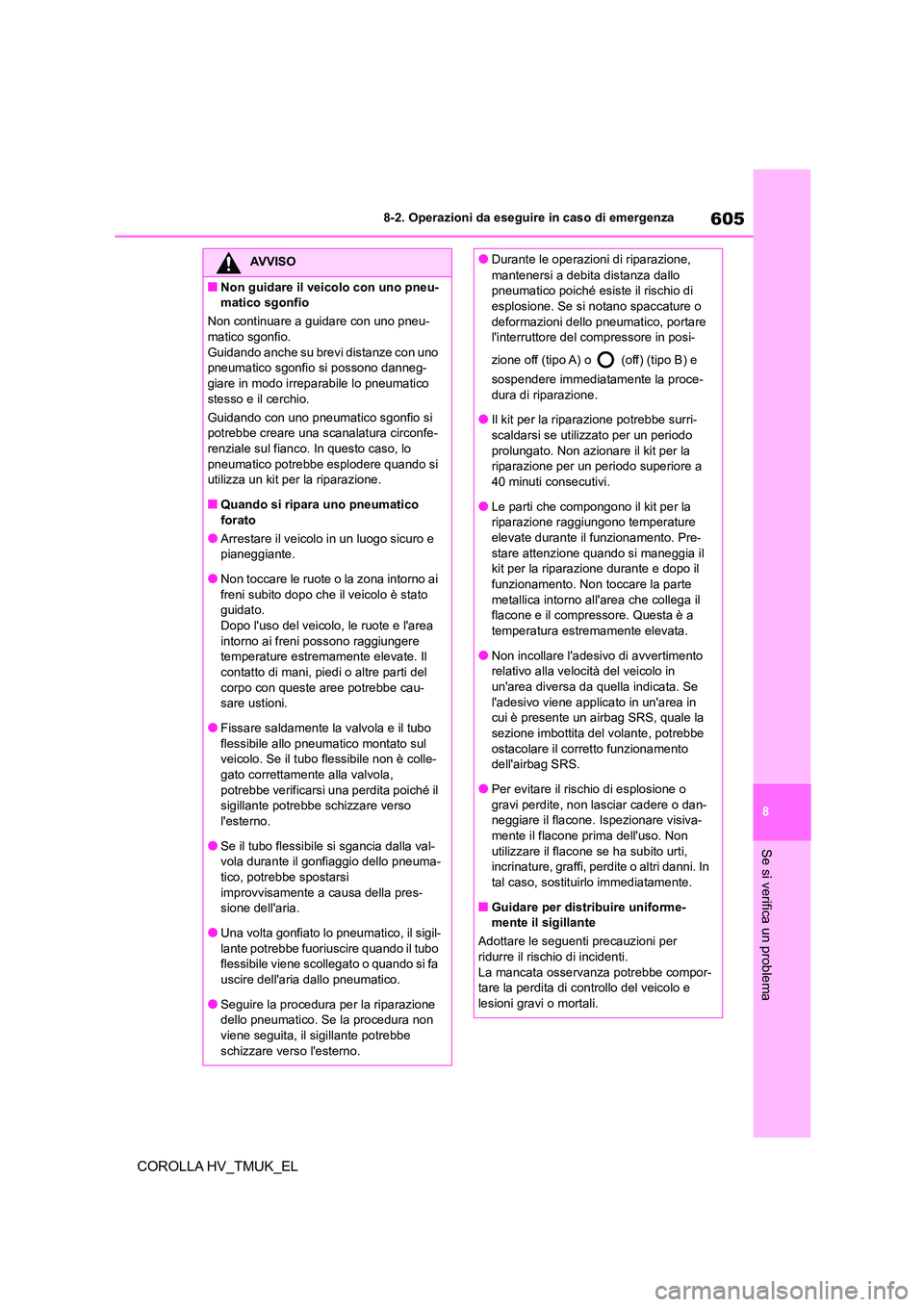 TOYOTA COROLLA HATCHBACK 2021  Manuale duso (in Italian) 605
8 
8-2. Operazioni da eseguire in caso di emergenza
Se si verifica un problema
COROLLA HV_TMUK_EL
AVVISO
■Non guidare il veicolo con uno pneu- 
matico sgonfio 
Non continuare a guidare con uno p