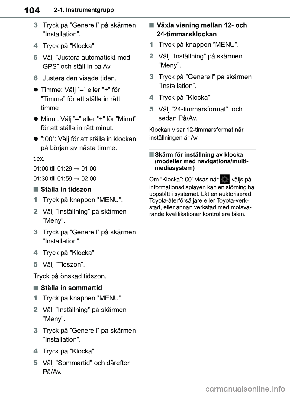 TOYOTA COROLLA HATCHBACK 2021  Bruksanvisningar (in Swedish) 104
OM12L35SE2-1. Instrumentgrupp
3
Tryck på ”Generell” på skärmen 
”Installation”.
4 Tryck på ”Klocka”.
5 Välj ”Justera automatiskt med 
GPS” och ställ in på Av.
6 Justera den 