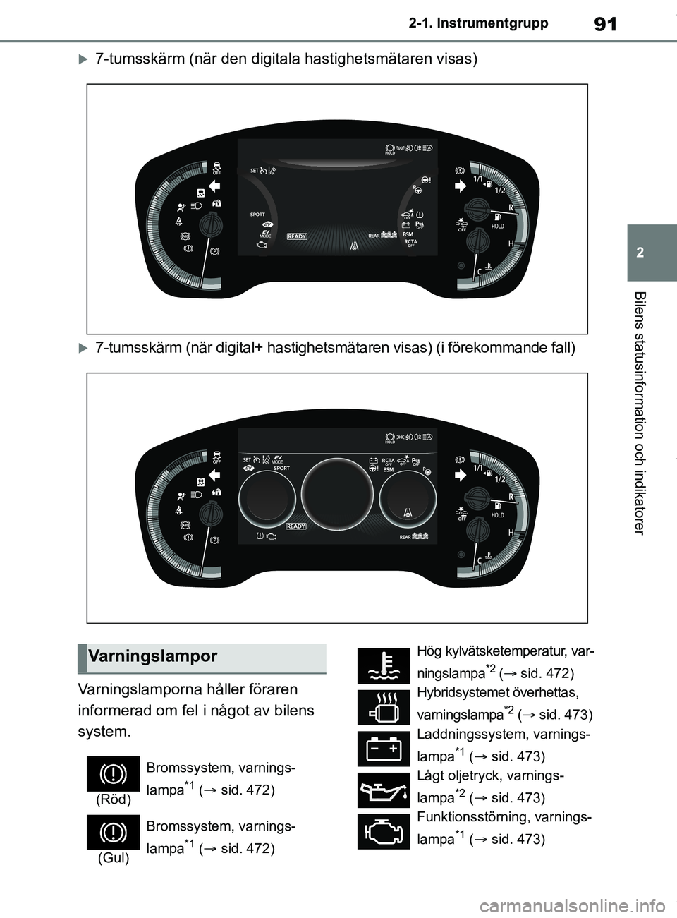 TOYOTA COROLLA HATCHBACK 2020  Bruksanvisningar (in Swedish) 91
2
OM12L35SE 2-1. Instrumentgrupp
Bilens statusinformation och indikatorer
7-tumsskärm (när den digitala hastighetsmätaren visas)
7-tumsskärm (när digital+ hastighetsmätaren visas) (i f