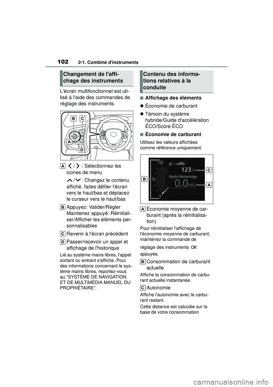 TOYOTA COROLLA HYBRID 2020 Manuel du propriétaire (in French) 1022-1. Combiné dinstruments
COROLLA HV_D
Lécran multifonctionnel est uti-
lisé à laide des commandes de
réglage des instruments./ : Sélectionnez les
icones de menu
/ : Changez le contenu
TOYOTA COROLLA HYBRID 2020 Manuel du propriétaire (in French) 1022-1. Combiné dinstruments
COROLLA HV_D
Lécran multifonctionnel est uti-
lisé à laide des commandes de
réglage des instruments./ : Sélectionnez les
icones de menu
/ : Changez le contenu