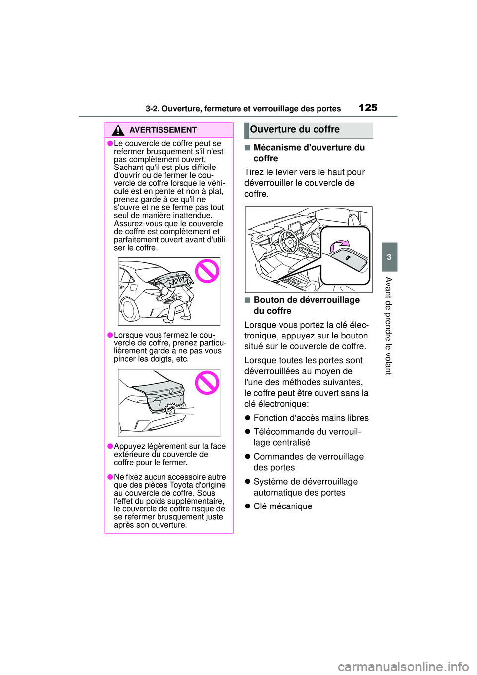 TOYOTA COROLLA HYBRID 2020 Manuel du propriétaire (in French) 1253-2. Ouverture, fermeture et verrouillage des portes
COROLLA HV_D
3
Avant de prendre le volant
■Mécanisme douverture du
coffre
Tirez le levier vers le haut pour
déverrouiller le couvercle de TOYOTA COROLLA HYBRID 2020 Manuel du propriétaire (in French) 1253-2. Ouverture, fermeture et verrouillage des portes
COROLLA HV_D
3
Avant de prendre le volant
■Mécanisme douverture du
coffre
Tirez le levier vers le haut pour
déverrouiller le couvercle de