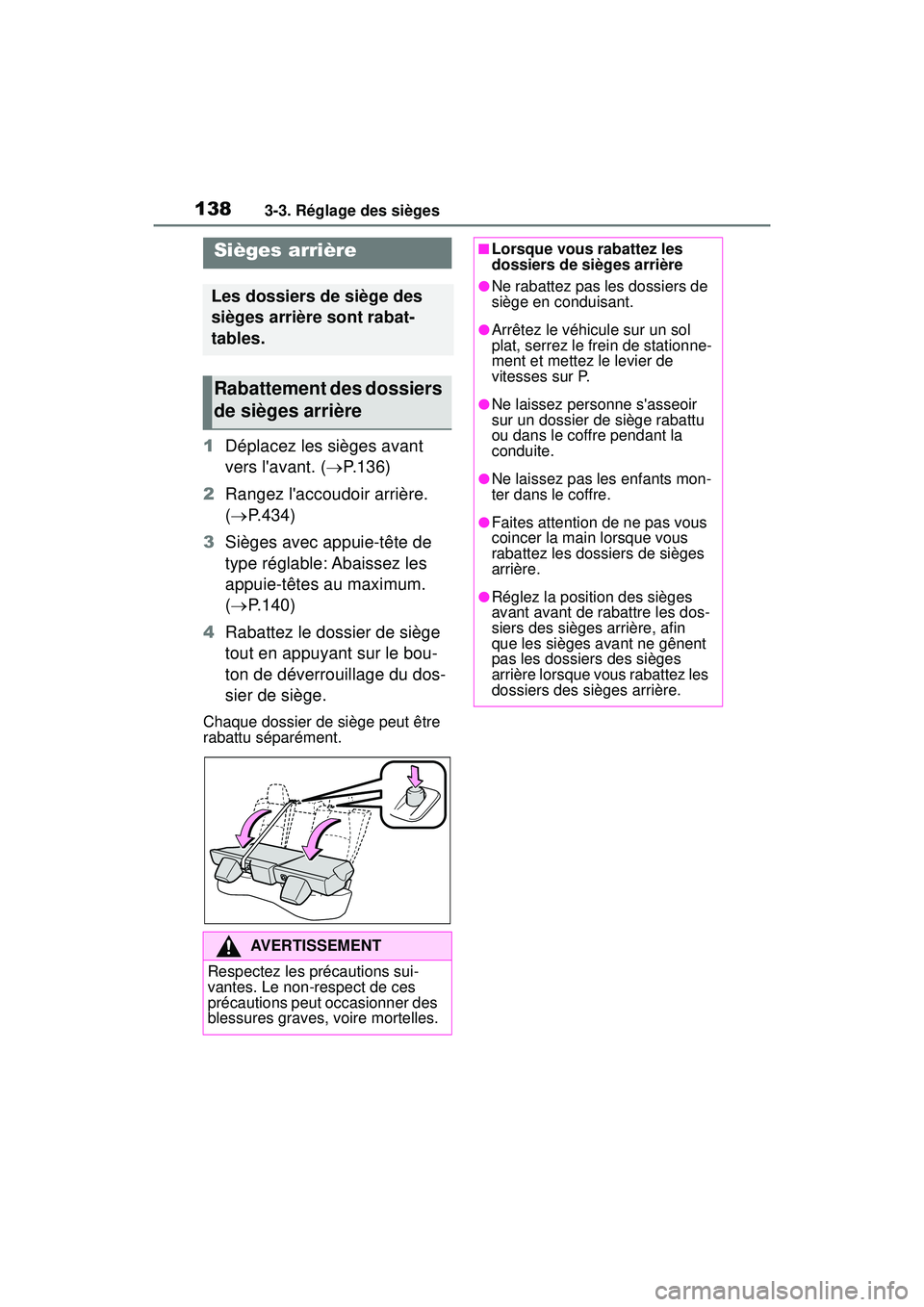 TOYOTA COROLLA HYBRID 2020 Manuel du propriétaire (in French) 1383-3. Réglage des sièges
COROLLA HV_D
1Déplacez les sièges avant
vers lavant. ( P.136)
2 Rangez laccoudoir arrière.
( P.434)
3 Sièges avec appuie-tête de
type réglable: Abaissez l TOYOTA COROLLA HYBRID 2020 Manuel du propriétaire (in French) 1383-3. Réglage des sièges
COROLLA HV_D
1Déplacez les sièges avant
vers lavant. ( P.136)
2 Rangez laccoudoir arrière.
( P.434)
3 Sièges avec appuie-tête de
type réglable: Abaissez l