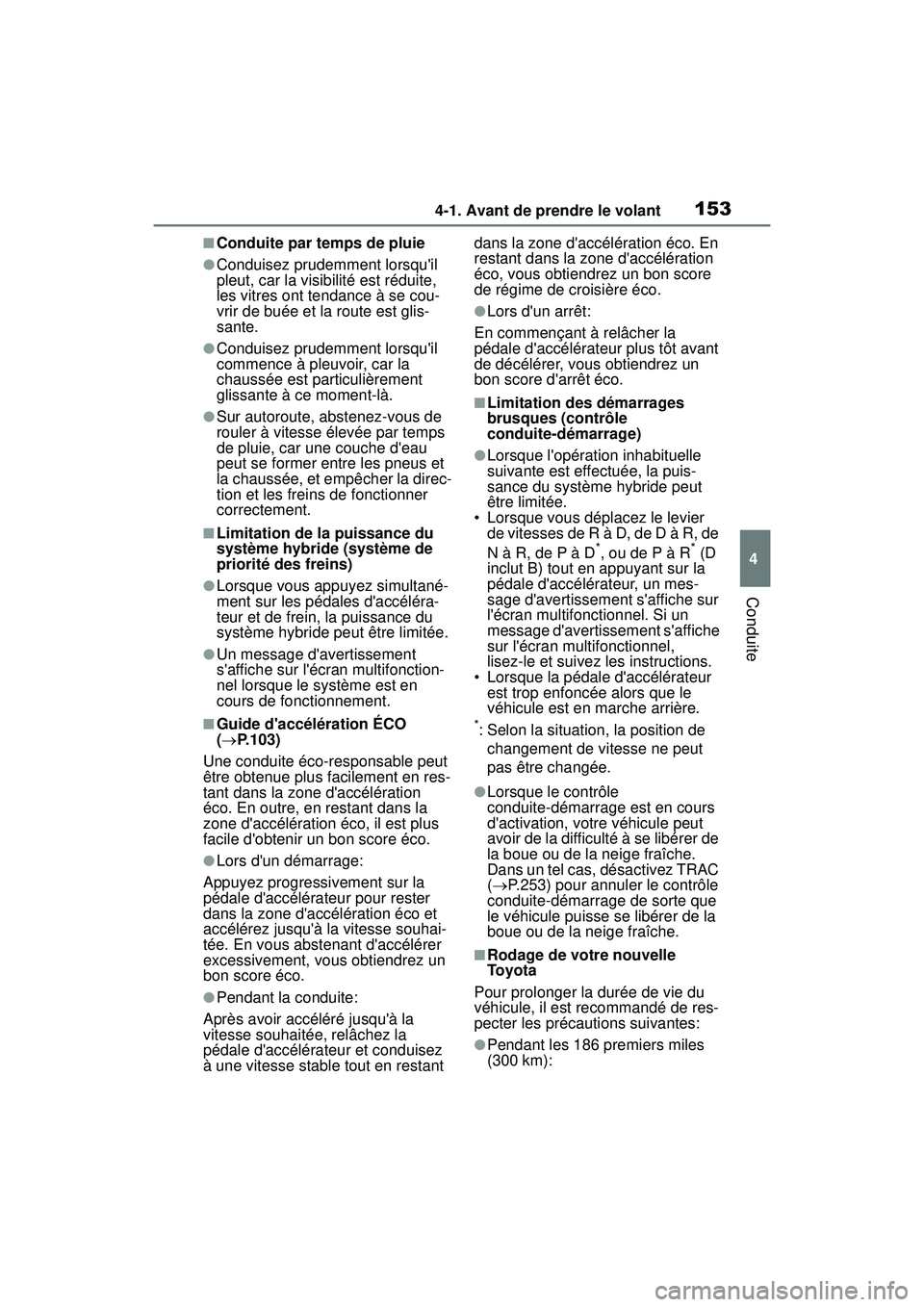 TOYOTA COROLLA HYBRID 2020 Manuel du propriétaire (in French) 1534-1. Avant de prendre le volant
COROLLA HV_D
4
Conduite
■Conduite par temps de pluie
●Conduisez prudemment lorsquil
pleut, car la visibilité est réduite,
les vitres ont tendance à se cou- TOYOTA COROLLA HYBRID 2020 Manuel du propriétaire (in French) 1534-1. Avant de prendre le volant
COROLLA HV_D
4
Conduite
■Conduite par temps de pluie
●Conduisez prudemment lorsquil
pleut, car la visibilité est réduite,
les vitres ont tendance à se cou-