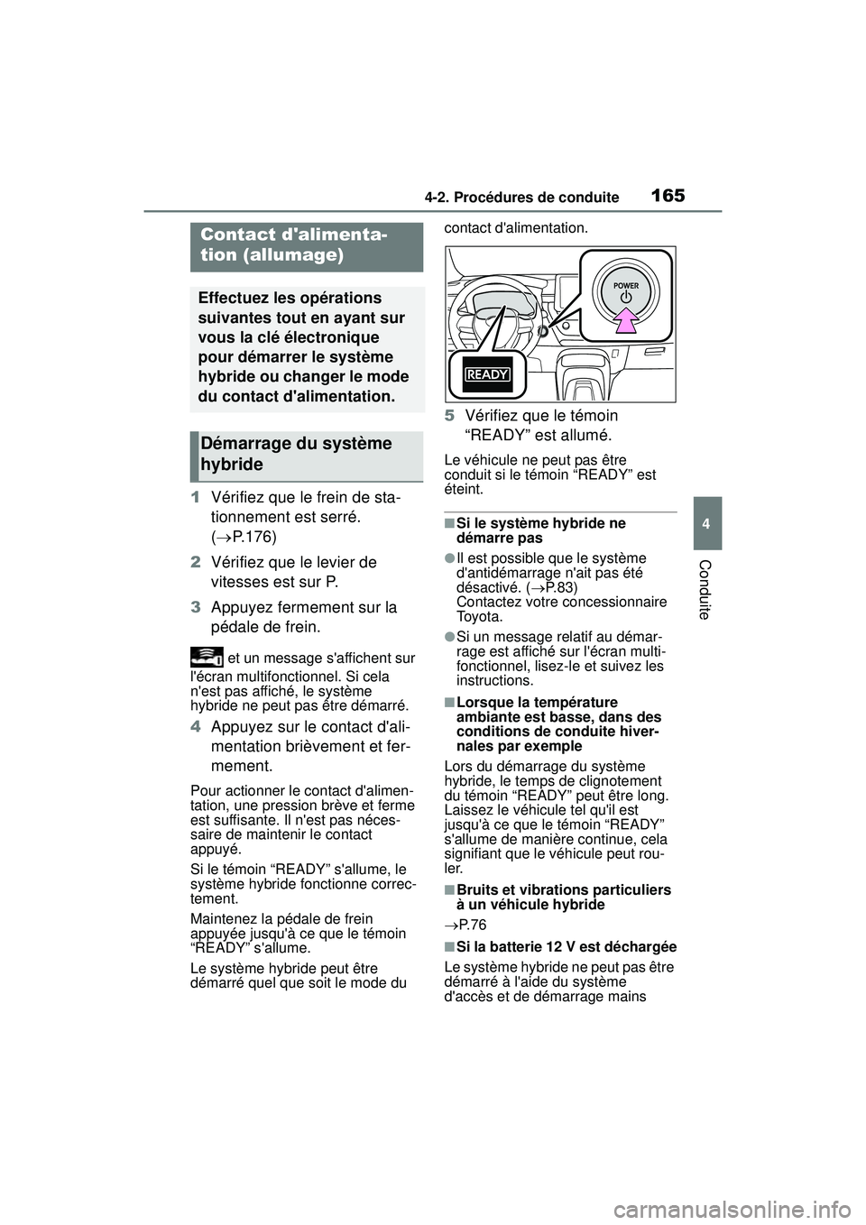 TOYOTA COROLLA HYBRID 2020 Manuel du propriétaire (in French) 1654-2. Procédures de conduite
COROLLA HV_D
4
Conduite
4-2 .Procé dure s de condu ite
1 Vérifiez que le frein de sta-
tionnement est serré.
( P.176)
2 Vérifiez que le levier de
vitesses est TOYOTA COROLLA HYBRID 2020 Manuel du propriétaire (in French) 1654-2. Procédures de conduite
COROLLA HV_D
4
Conduite
4-2 .Procé dure s de condu ite
1 Vérifiez que le frein de sta-
tionnement est serré.
( P.176)
2 Vérifiez que le levier de
vitesses est