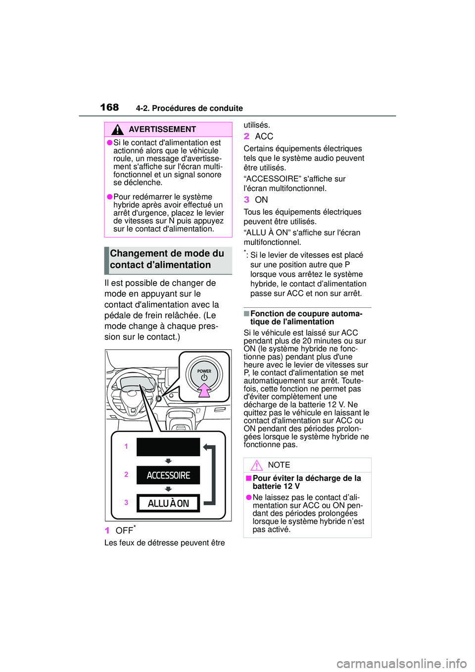 TOYOTA COROLLA HYBRID 2020 Manuel du propriétaire (in French) 1684-2. Procédures de conduite
COROLLA HV_D
Il est possible de changer de
mode en appuyant sur le
contact dalimentation avec la
pédale de frein relâchée. (Le
mode change à chaque pres-
sion TOYOTA COROLLA HYBRID 2020 Manuel du propriétaire (in French) 1684-2. Procédures de conduite
COROLLA HV_D
Il est possible de changer de
mode en appuyant sur le
contact dalimentation avec la
pédale de frein relâchée. (Le
mode change à chaque pres-
sion