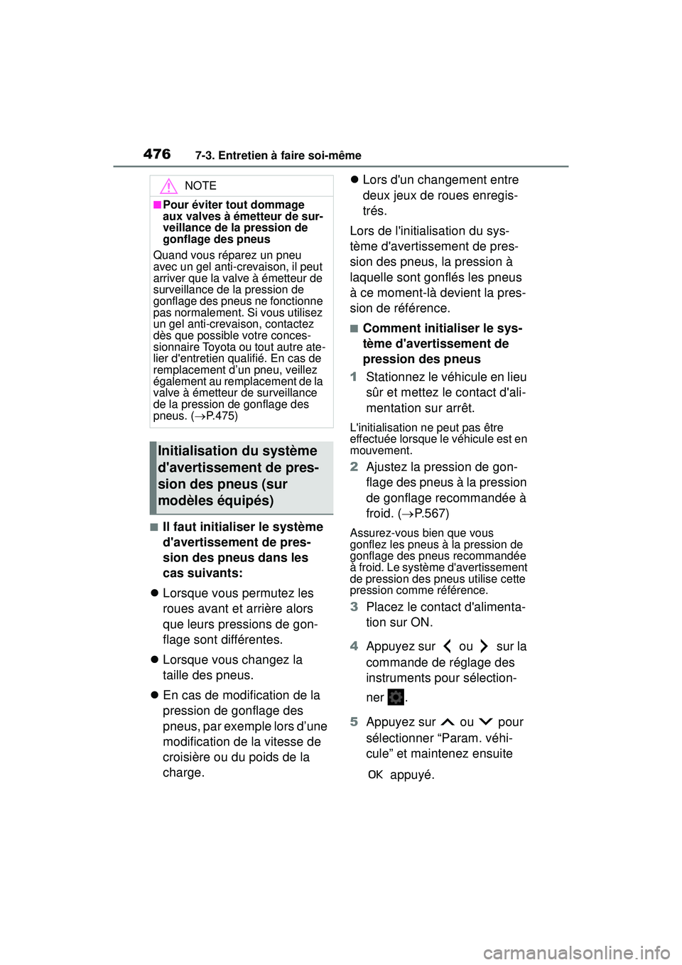 TOYOTA COROLLA HYBRID 2020 Manuel du propriétaire (in French) 4767-3. Entretien à faire soi-même
COROLLA HV_D
■Il faut initialiser le système
davertissement de pres-
sion des pneus dans les
cas suivants:
Lorsque vous permutez les
roues avant et arri TOYOTA COROLLA HYBRID 2020 Manuel du propriétaire (in French) 4767-3. Entretien à faire soi-même
COROLLA HV_D
■Il faut initialiser le système
davertissement de pres-
sion des pneus dans les
cas suivants:
Lorsque vous permutez les
roues avant et arri