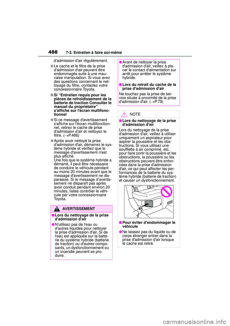 TOYOTA COROLLA HYBRID 2020 Manuel du propriétaire (in French) 4887-3. Entretien à faire soi-même
COROLLA HV_Ddadmission dair régulièrement.
●Le cache et le filtre de la prise
dadmission dair peuvent être
endommagés suite à une mau-
vaise manipulat TOYOTA COROLLA HYBRID 2020 Manuel du propriétaire (in French) 4887-3. Entretien à faire soi-même
COROLLA HV_Ddadmission dair régulièrement.
●Le cache et le filtre de la prise
dadmission dair peuvent être
endommagés suite à une mau-
vaise manipulat