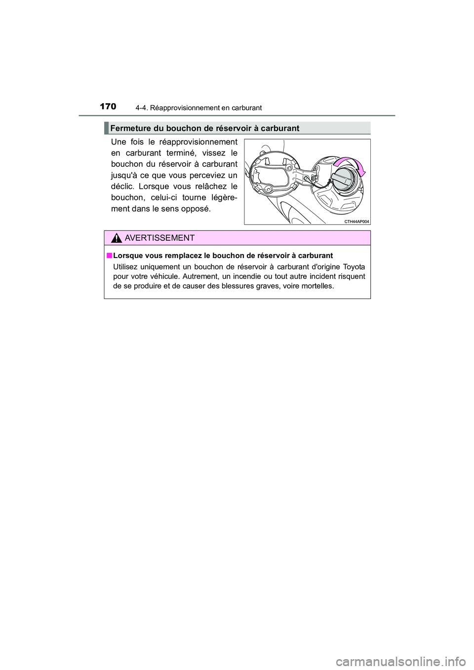 TOYOTA COROLLA IM 2018  Manuel du propriétaire (in French) 1704-4. Réapprovisionnement en carburant
COROLLA iM_D (OM12M42D)
Une fois le réapprovisionnement
en carburant terminé, vissez le
bouchon du réservoir à carburant
jusquà ce que vous perceviez un