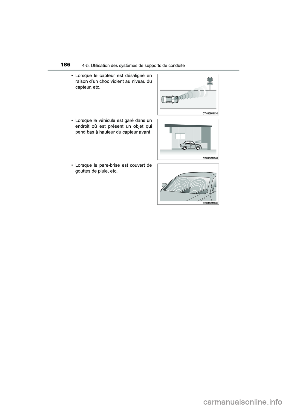 TOYOTA COROLLA IM 2018  Manuel du propriétaire (in French) 1864-5. Utilisation des systèmes de supports de conduite
COROLLA iM_D (OM12M42D)• Lorsque le capteur est désaligné en
raison d’un choc violent au niveau du
capteur, etc.
• Lorsque le véhicul
