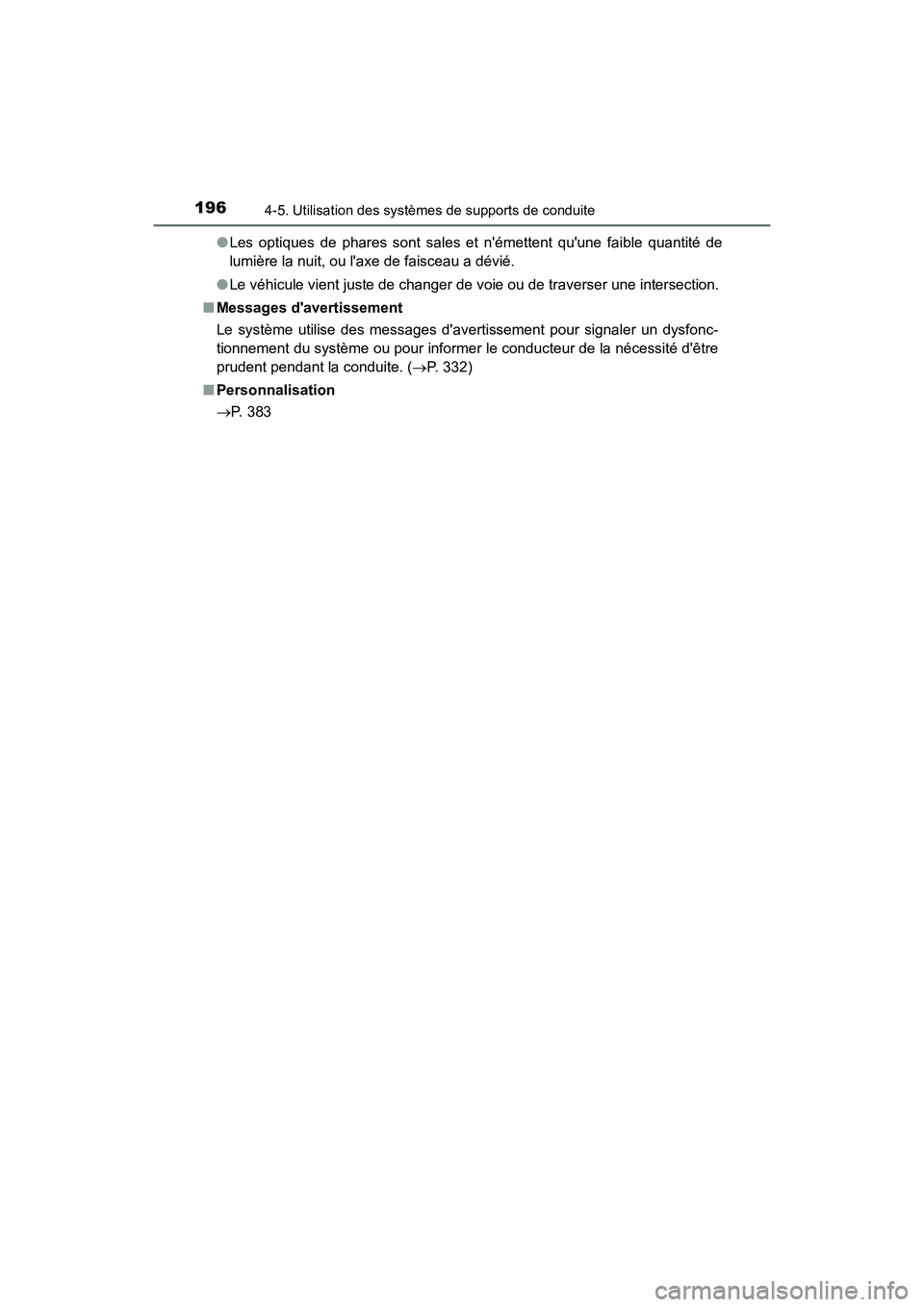 TOYOTA COROLLA IM 2018  Manuel du propriétaire (in French) 1964-5. Utilisation des systèmes de supports de conduite
COROLLA iM_D (OM12M42D)●
Les optiques de phares sont sales et némettent quune faible quantité de
lumière la nuit, ou laxe de faisceau 