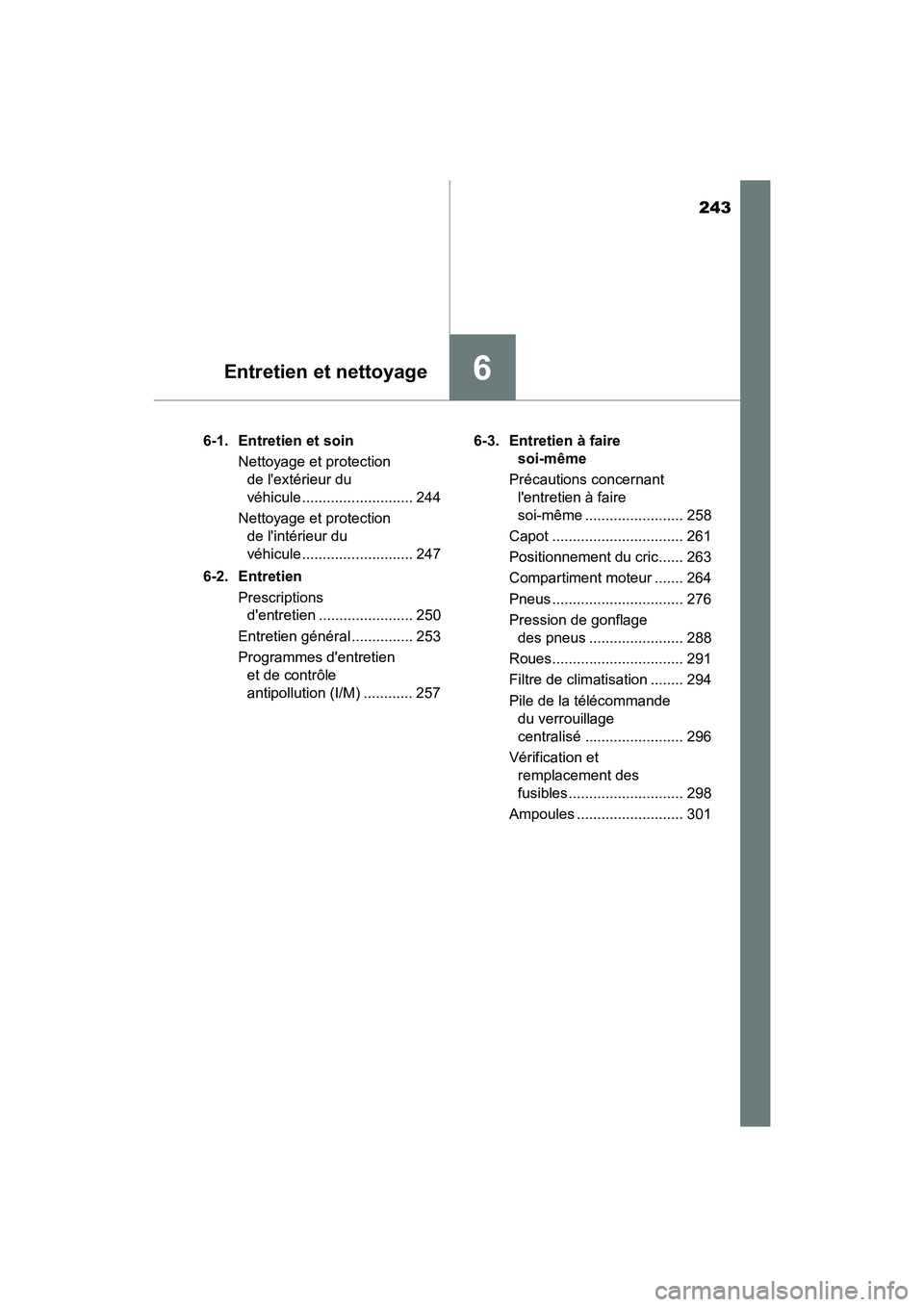 TOYOTA COROLLA IM 2018 Manuel du propriétaire (in French) 243
6Entretien et nettoyage
COROLLA iM_D (OM12M42D)6-1. Entretien et soin
Nettoyage et protection de lextérieur du
véhicule ........................... 244
Nettoyage et protection de lintérieu TOYOTA COROLLA IM 2018 Manuel du propriétaire (in French) 243
6Entretien et nettoyage
COROLLA iM_D (OM12M42D)6-1. Entretien et soin
Nettoyage et protection de lextérieur du
véhicule ........................... 244
Nettoyage et protection de lintérieu