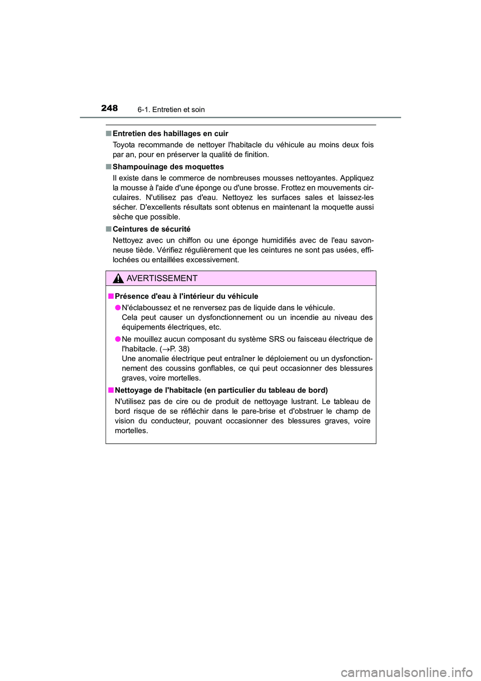 TOYOTA COROLLA IM 2018 Manuel du propriétaire (in French) 2486-1. Entretien et soin
COROLLA iM_D (OM12M42D)
■Entretien des habillages en cuir
Toyota recommande de nettoyer lhabitacle du véhicule au moins deux fois
par an, pour en préserver la qualité d TOYOTA COROLLA IM 2018 Manuel du propriétaire (in French) 2486-1. Entretien et soin
COROLLA iM_D (OM12M42D)
■Entretien des habillages en cuir
Toyota recommande de nettoyer lhabitacle du véhicule au moins deux fois
par an, pour en préserver la qualité d