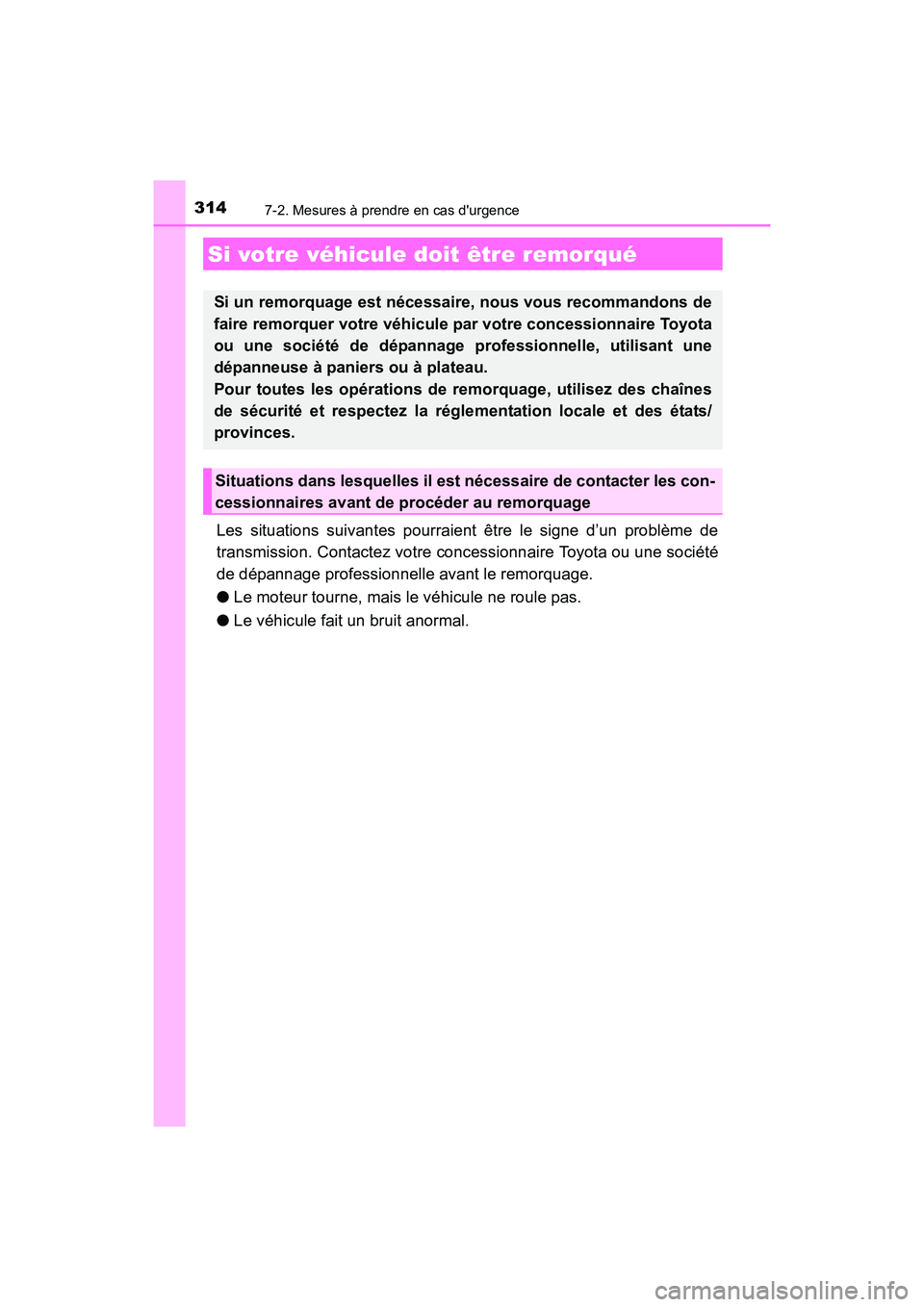 TOYOTA COROLLA IM 2018  Manuel du propriétaire (in French) 314
COROLLA iM_D (OM12M42D)
7-2. Mesures à prendre en cas durgence
Les situations suivantes pourraient être le signe d’un problème de
transmission. Contactez votre concessionnaire Toyota ou une 
