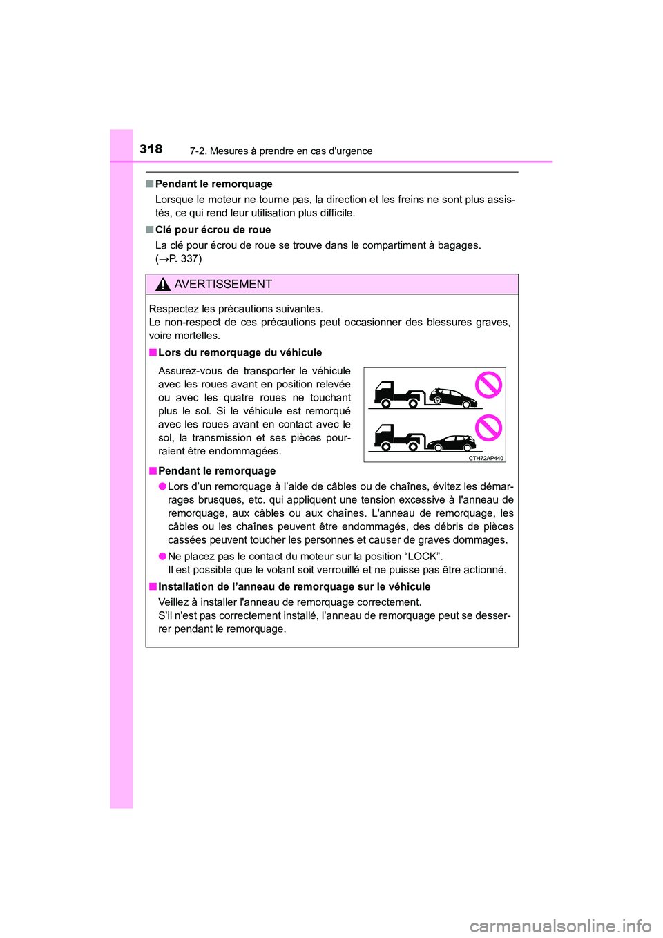 TOYOTA COROLLA IM 2018 Manuel du propriétaire (in French) 3187-2. Mesures à prendre en cas durgence
COROLLA iM_D (OM12M42D)
■Pendant le remorquage
Lorsque le moteur ne tourne pas, la direction et les freins ne sont plus assis-
tés, ce qui rend leur util TOYOTA COROLLA IM 2018 Manuel du propriétaire (in French) 3187-2. Mesures à prendre en cas durgence
COROLLA iM_D (OM12M42D)
■Pendant le remorquage
Lorsque le moteur ne tourne pas, la direction et les freins ne sont plus assis-
tés, ce qui rend leur util
