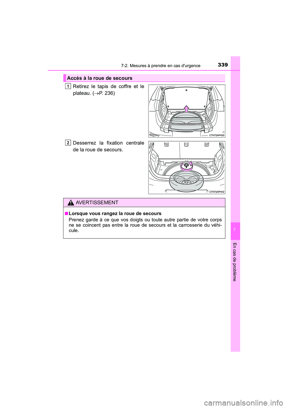 TOYOTA COROLLA IM 2018  Manuel du propriétaire (in French) 3397-2. Mesures à prendre en cas durgence
7
En cas de problème
COROLLA iM_D (OM12M42D)
Retirez le tapis de coffre et le
plateau. (→P. 236)
Desserrez la fixation centrale
de la roue de secours.
Ac