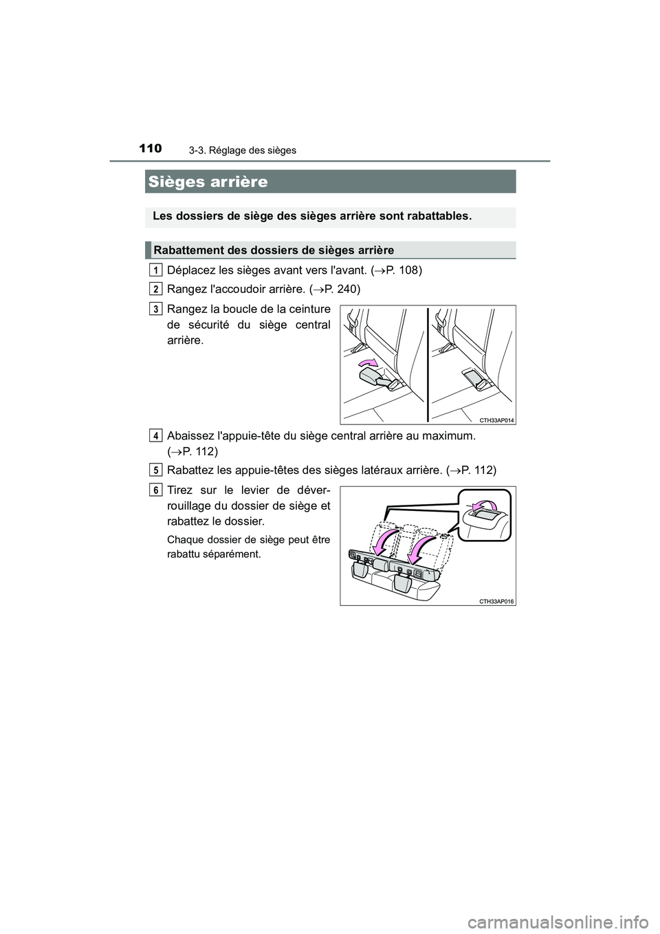 TOYOTA COROLLA IM 2017  Manuel du propriétaire (in French) 1103-3. Réglage des sièges
COROLLA iM_D (OM12K64D)
Déplacez les sièges avant vers lavant. (→P. 108)
Rangez laccoudoir arrière. ( →P. 240)
Rangez la boucle de la ceinture
de sécurité du si