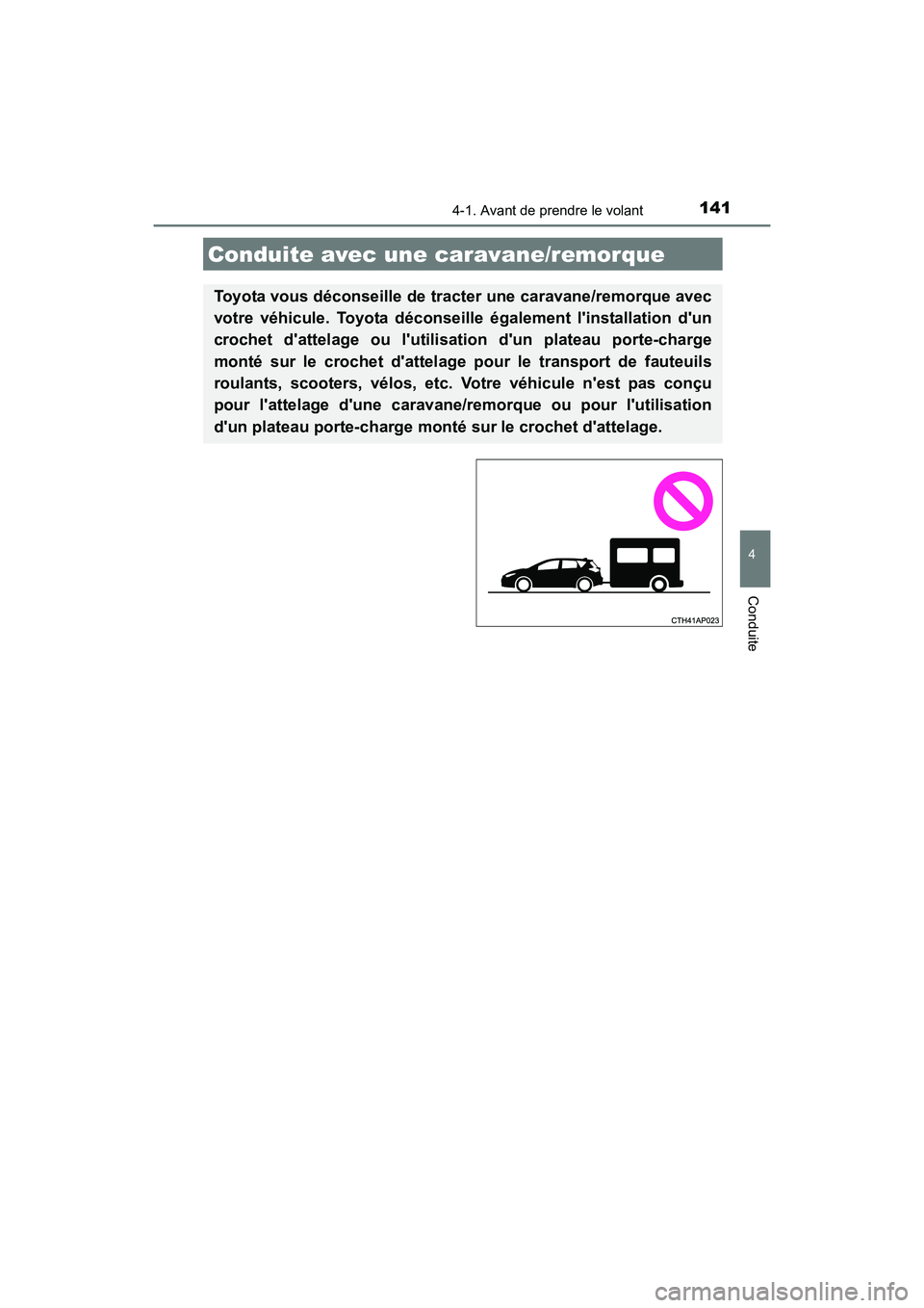 TOYOTA COROLLA IM 2017  Manuel du propriétaire (in French) 1414-1. Avant de prendre le volant
4
Conduite
COROLLA iM_D (OM12K64D)
Conduite avec une caravane/remorque
Toyota vous déconseille de tracter une caravane/remorque avec
votre véhicule. Toyota décons