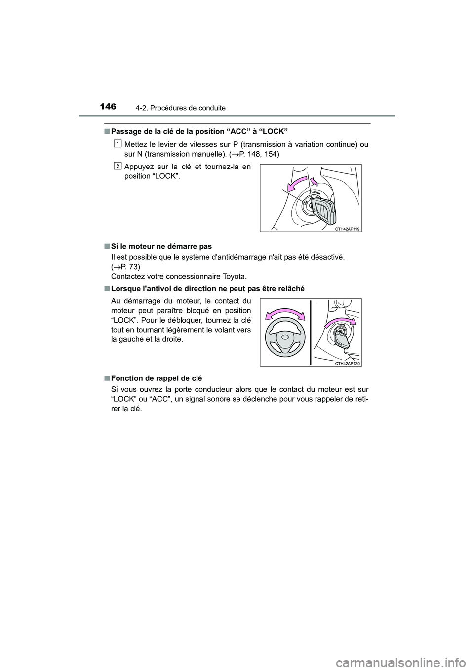 TOYOTA COROLLA IM 2017  Manuel du propriétaire (in French) 1464-2. Procédures de conduite
COROLLA iM_D (OM12K64D)
■Passage de la clé de la position “ACC” à “LOCK”
Mettez le levier de vitesses sur P (t ransmission à variation continue) ou
sur N (