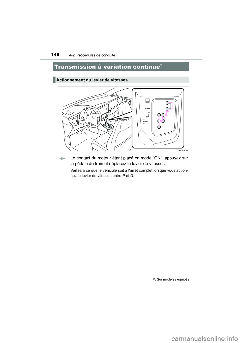TOYOTA COROLLA IM 2017  Manuel du propriétaire (in French) 1484-2. Procédures de conduite
COROLLA iM_D (OM12K64D)
Le contact du moteur étant placé en mode “ON”, appuyez sur
la pédale de frein et déplacez le levier de vitesses.
Veillez à ce que le v